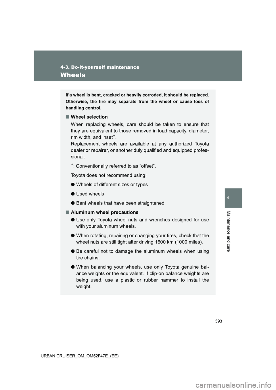 TOYOTA URBAN CRUISER 2015  Owners Manual 393
4-3. Do-it-yourself maintenance
4
Maintenance and care
URBAN CRUISER_OM_OM52F47E_(EE)
Wheels
If a wheel is bent, cracked or heavily corroded, it should be replaced.
Otherwise, the tire may separat