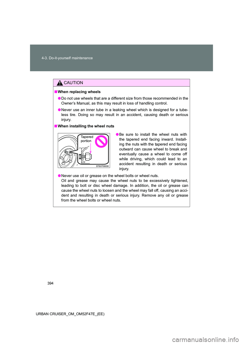 TOYOTA URBAN CRUISER 2015  Owners Manual 394
4-3. Do-it-yourself maintenance
URBAN CRUISER_OM_OM52F47E_(EE)
CAUTION
■ When replacing wheels
●Do not use wheels that are a different size from those recommended in the
Owner’s Manual, as t