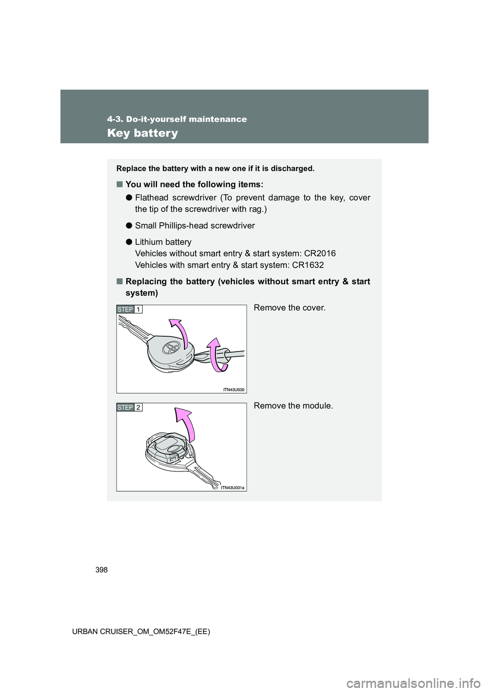 TOYOTA URBAN CRUISER 2015  Owners Manual 398
4-3. Do-it-yourself maintenance
URBAN CRUISER_OM_OM52F47E_(EE)
Key batter y
Replace the battery with a new one if it is discharged.
■You will need the following items:
● Flathead screwdriver (