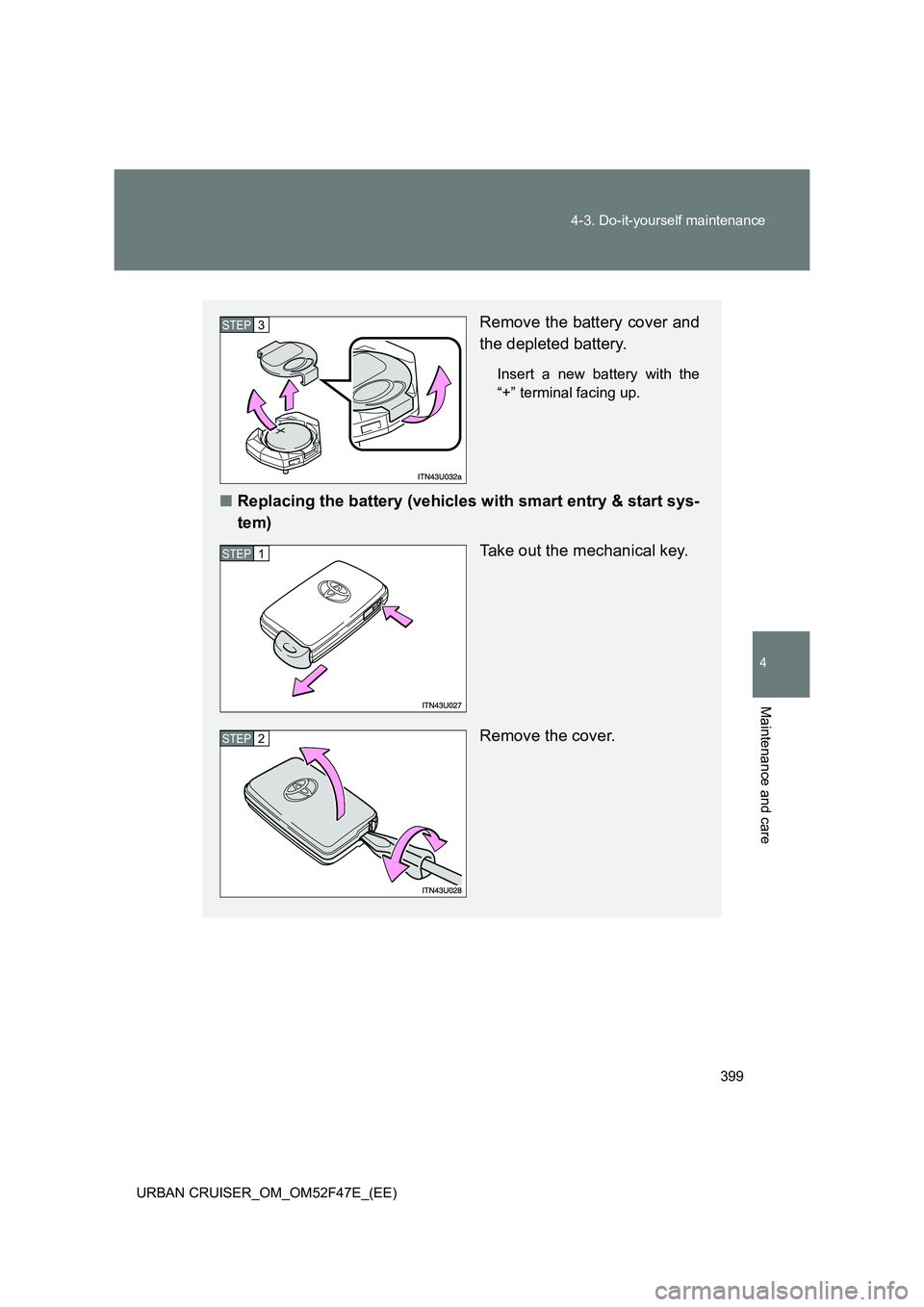 TOYOTA URBAN CRUISER 2015  Owners Manual 399
4-3. Do-it-yourself maintenance
4
Maintenance and care
URBAN CRUISER_OM_OM52F47E_(EE)
Remove the battery cover and
the depleted battery.
Insert a new battery with the
“+” terminal facing up.
