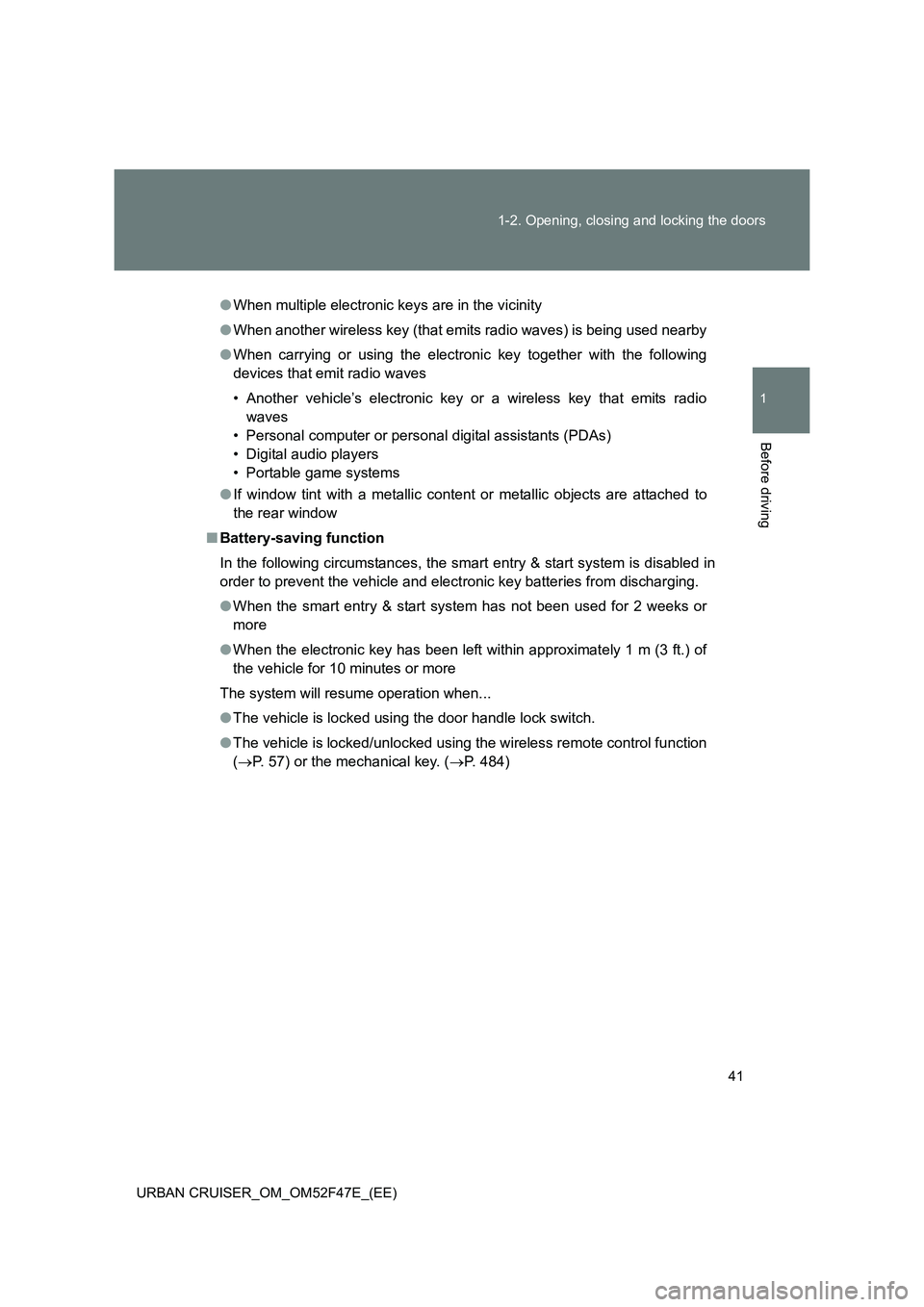 TOYOTA URBAN CRUISER 2015 Service Manual 41
1-2. Opening, closing and locking the doors
1
Before driving
URBAN CRUISER_OM_OM52F47E_(EE)
●
When multiple electronic keys are in the vicinity
● When another wireless key (that emits radio wav