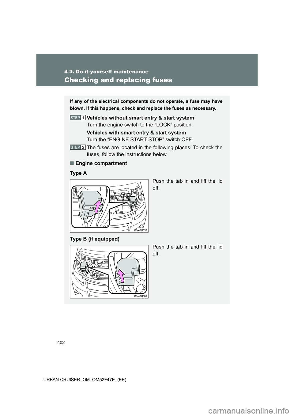 TOYOTA URBAN CRUISER 2015  Owners Manual 402
4-3. Do-it-yourself maintenance
URBAN CRUISER_OM_OM52F47E_(EE)
Checking and replacing fuses
If any of the electrical components do not operate, a fuse may have
blown. If this happens, check and re