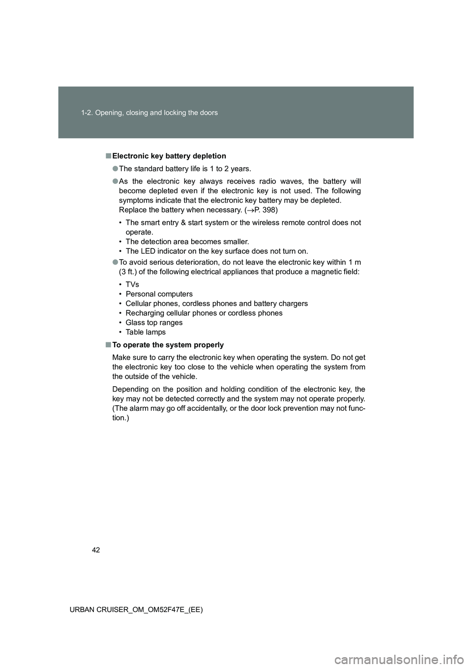 TOYOTA URBAN CRUISER 2015 Service Manual 42
1-2. Opening, closing and locking the doors
URBAN CRUISER_OM_OM52F47E_(EE)
■ Electronic key battery depletion
●The standard battery life is 1 to 2 years.
● As the electronic key always receiv