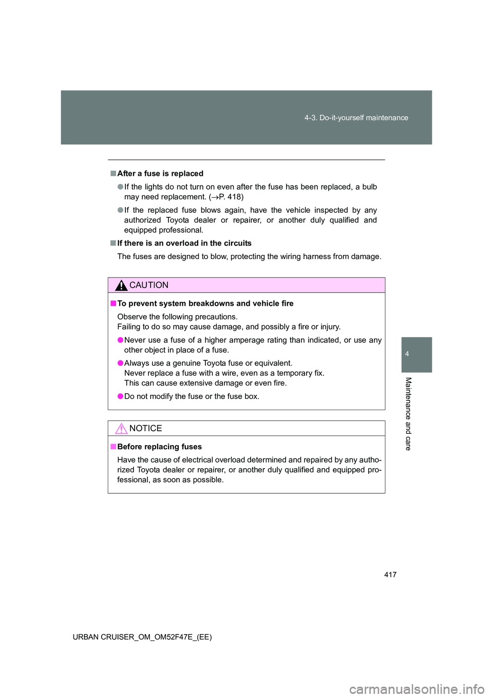 TOYOTA URBAN CRUISER 2015 Owners Manual 417
4-3. Do-it-yourself maintenance
4
Maintenance and care
URBAN CRUISER_OM_OM52F47E_(EE)
■
After a fuse is replaced
●If the lights do not turn on even after the fuse has been replaced, a bulb
may TOYOTA URBAN CRUISER 2015 Owners Manual 417
4-3. Do-it-yourself maintenance
4
Maintenance and care
URBAN CRUISER_OM_OM52F47E_(EE)
■
After a fuse is replaced
●If the lights do not turn on even after the fuse has been replaced, a bulb
may