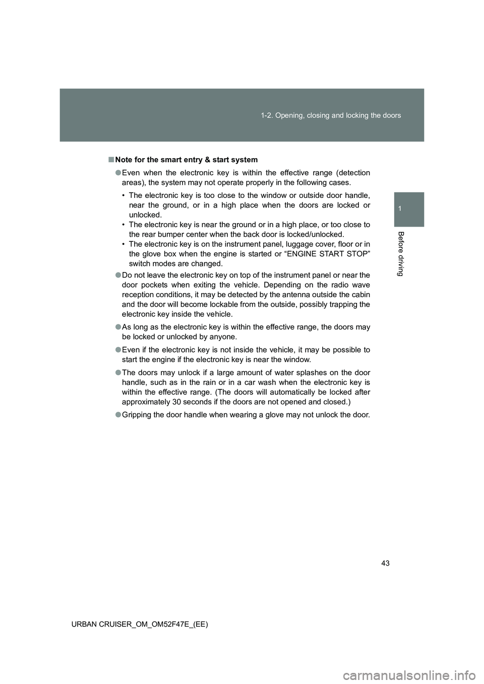 TOYOTA URBAN CRUISER 2015 Service Manual 43
1-2. Opening, closing and locking the doors
1
Before driving
URBAN CRUISER_OM_OM52F47E_(EE)
■
Note for the smart entry & start system
●Even when the electronic key is within the effective range