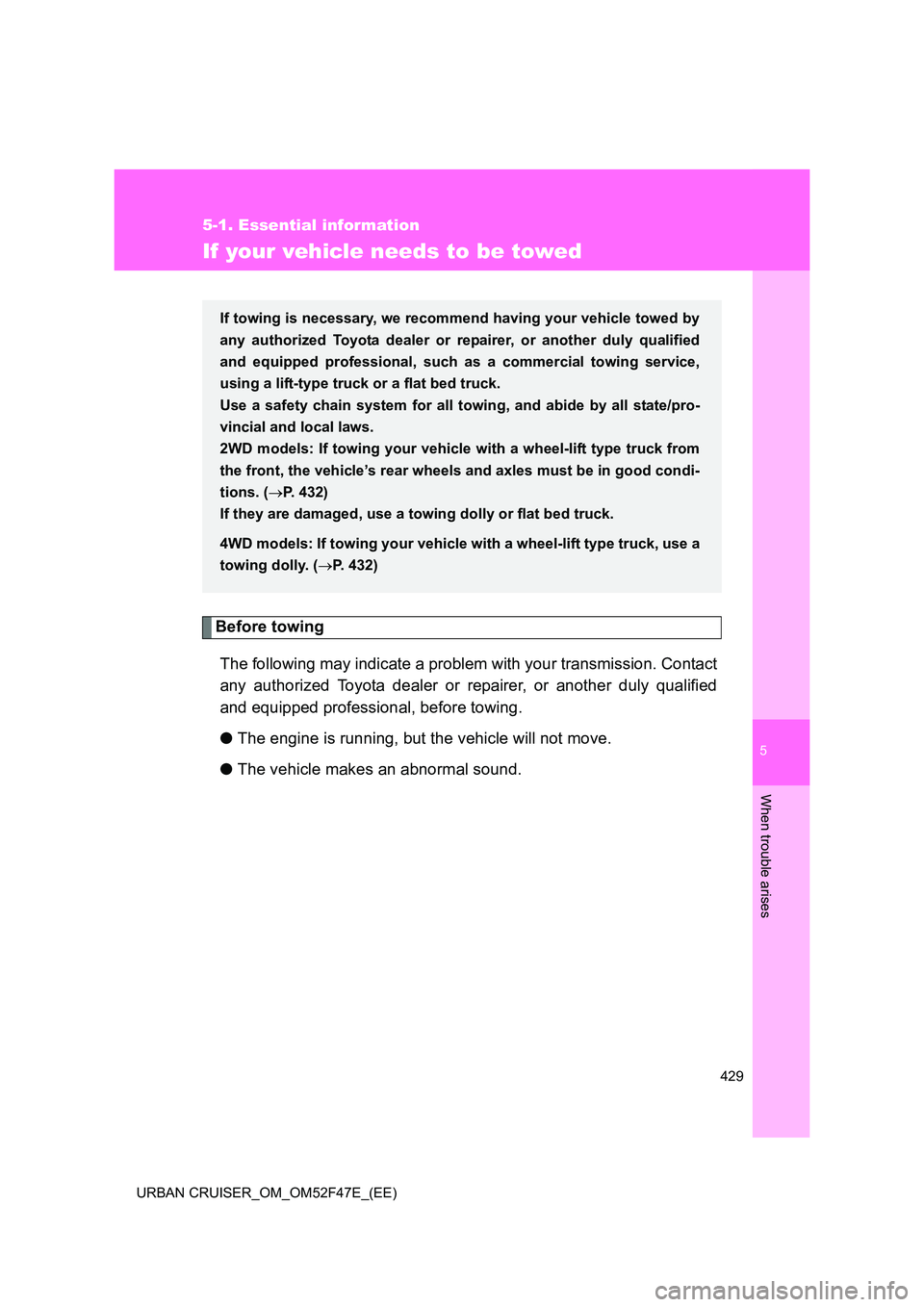 TOYOTA URBAN CRUISER 2015 Owners Manual 5
429
5-1. Essential information
When trouble arises
URBAN CRUISER_OM_OM52F47E_(EE)
If your vehicle needs to be towed
Before towingThe following may indicate a problem with your transmission. Contact
TOYOTA URBAN CRUISER 2015 Owners Manual 5
429
5-1. Essential information
When trouble arises
URBAN CRUISER_OM_OM52F47E_(EE)
If your vehicle needs to be towed
Before towingThe following may indicate a problem with your transmission. Contact