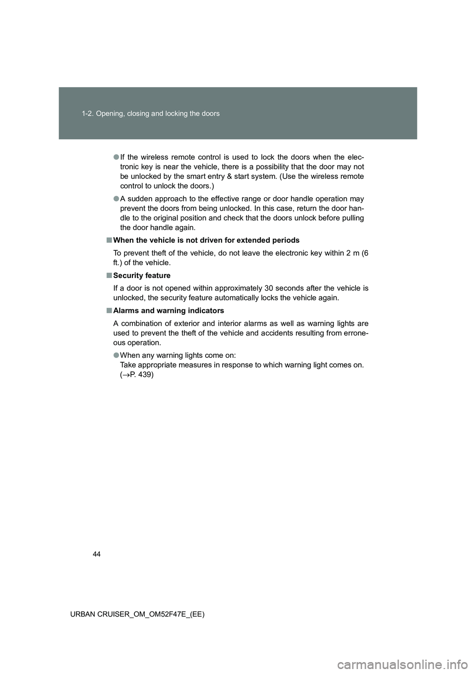 TOYOTA URBAN CRUISER 2015 Service Manual 44
1-2. Opening, closing and locking the doors
URBAN CRUISER_OM_OM52F47E_(EE)
● If the wireless remote control is used to lock the doors when the elec-
tronic key is near the vehicle, there is a pos