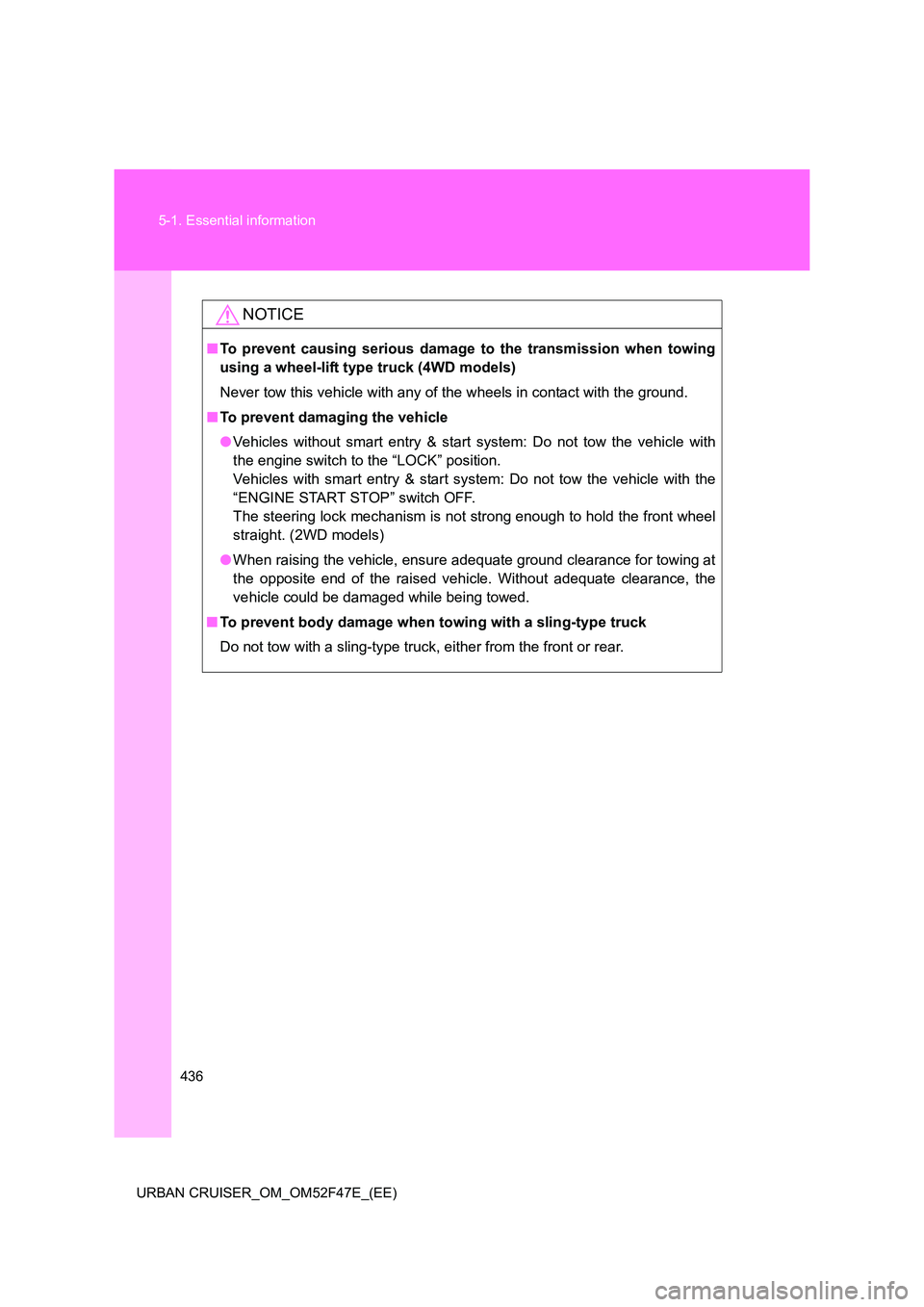 TOYOTA URBAN CRUISER 2015 Owners Manual 436
5-1. Essential information
URBAN CRUISER_OM_OM52F47E_(EE)
NOTICE
■ To prevent causing serious damage to the transmission when towing
using a wheel-lift type truck (4WD models)
Never tow this veh TOYOTA URBAN CRUISER 2015 Owners Manual 436
5-1. Essential information
URBAN CRUISER_OM_OM52F47E_(EE)
NOTICE
■ To prevent causing serious damage to the transmission when towing
using a wheel-lift type truck (4WD models)
Never tow this veh