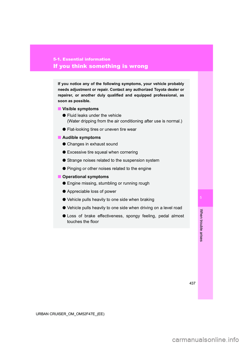 TOYOTA URBAN CRUISER 2015 Owners Manual 5
437
5-1. Essential information
When trouble arises
URBAN CRUISER_OM_OM52F47E_(EE)
If you think something is wrong
If you notice any of the following symptoms, your vehicle probably
needs adjustment TOYOTA URBAN CRUISER 2015 Owners Manual 5
437
5-1. Essential information
When trouble arises
URBAN CRUISER_OM_OM52F47E_(EE)
If you think something is wrong
If you notice any of the following symptoms, your vehicle probably
needs adjustment