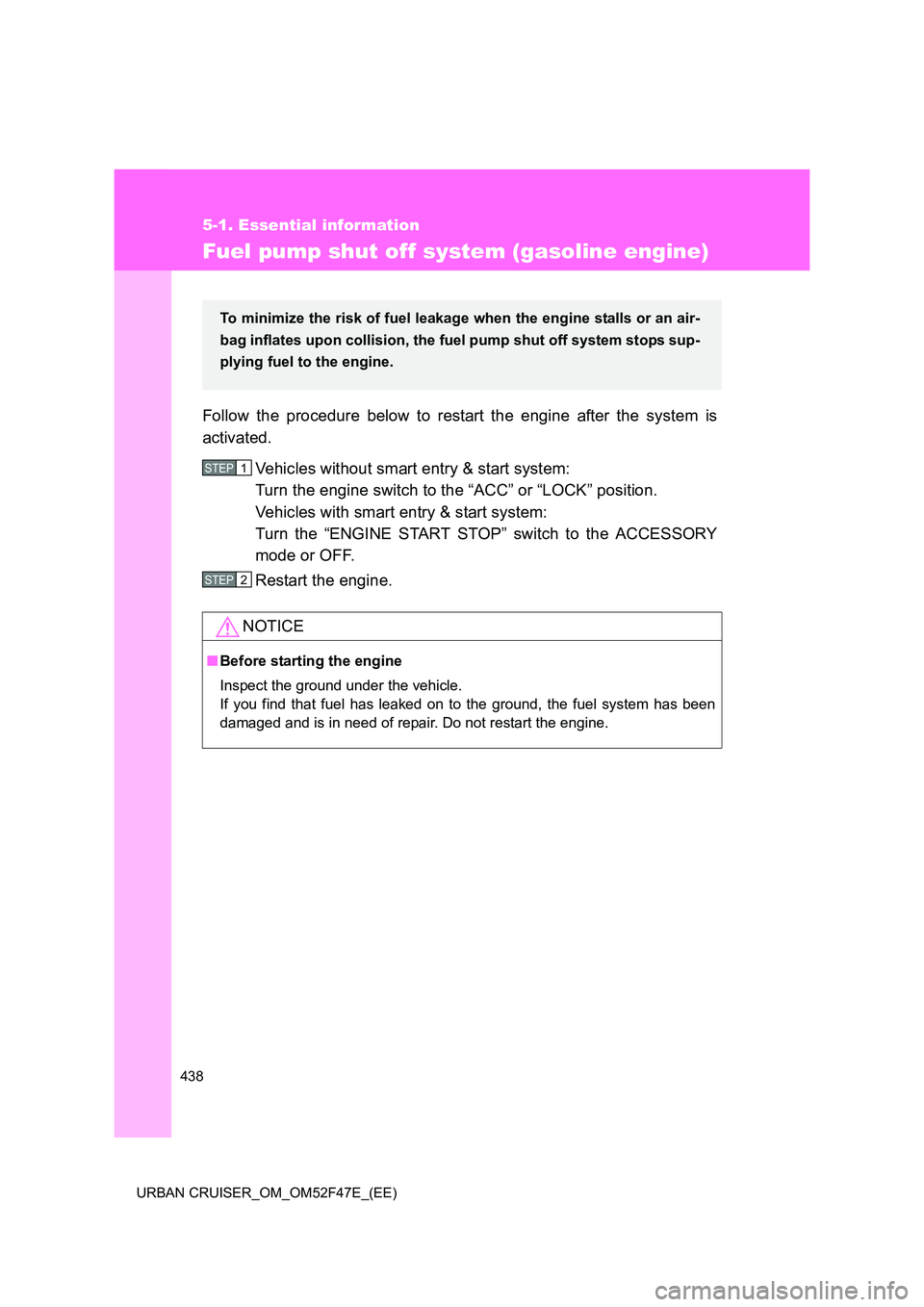 TOYOTA URBAN CRUISER 2015 Owners Manual 438
5-1. Essential information
URBAN CRUISER_OM_OM52F47E_(EE)
Fuel pump shut off system (gasoline engine)
Follow the procedure below to restart the engine after the system is
activated.Vehicles withou TOYOTA URBAN CRUISER 2015 Owners Manual 438
5-1. Essential information
URBAN CRUISER_OM_OM52F47E_(EE)
Fuel pump shut off system (gasoline engine)
Follow the procedure below to restart the engine after the system is
activated.Vehicles withou