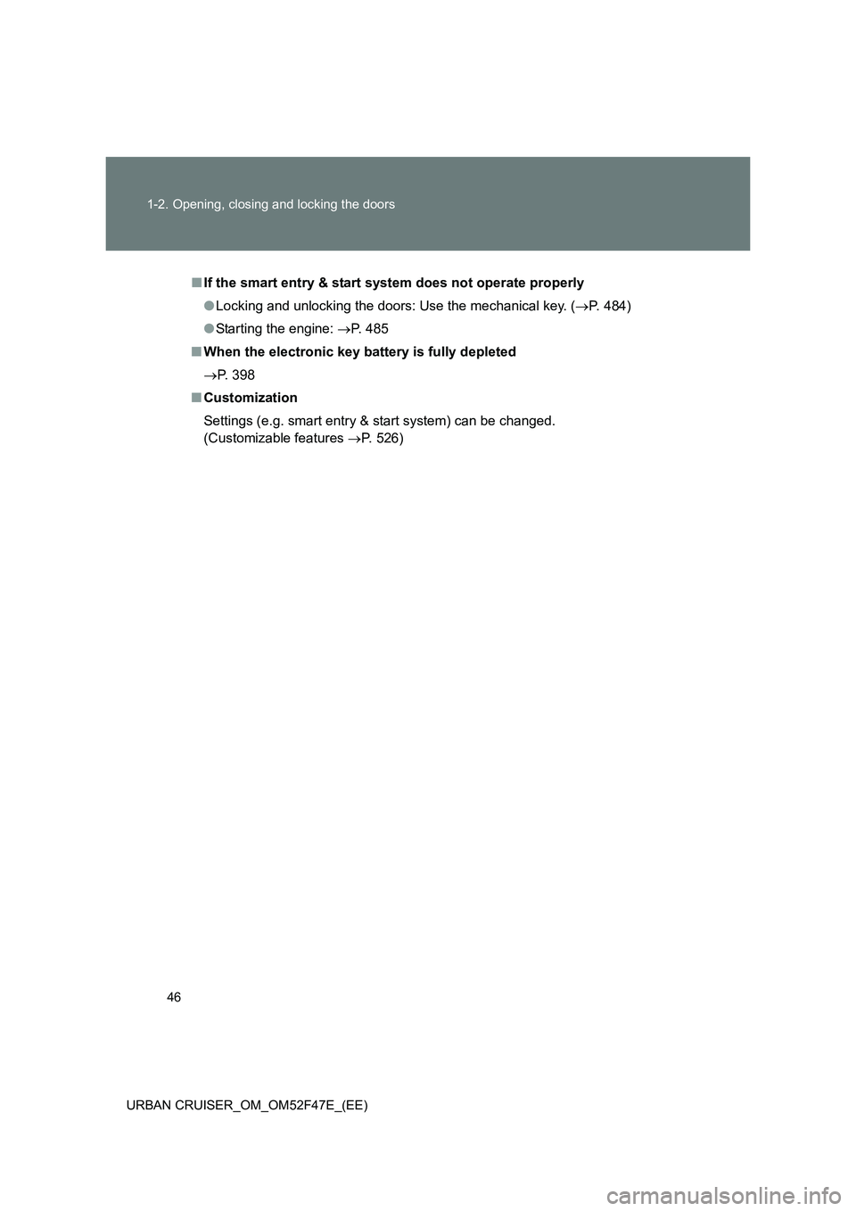 TOYOTA URBAN CRUISER 2015  Owners Manual 46
1-2. Opening, closing and locking the doors
URBAN CRUISER_OM_OM52F47E_(EE)
■ If the smart entry & start system does not operate properly
●Locking and unlocking the doors: Use the mechanical key