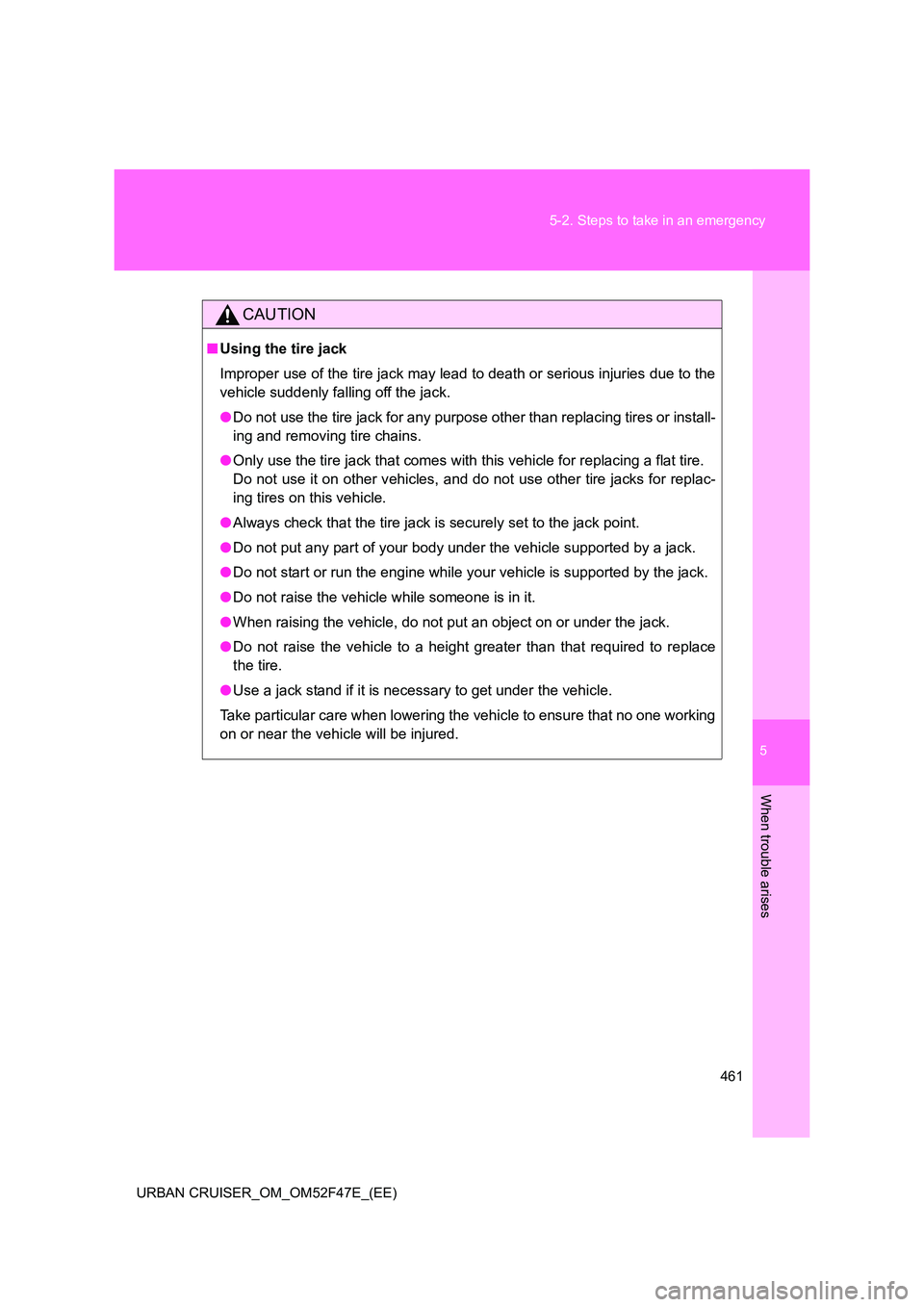TOYOTA URBAN CRUISER 2015  Owners Manual 5
461
5-2. Steps to take in an emergency
When trouble arises
URBAN CRUISER_OM_OM52F47E_(EE)
CAUTION
■
Using the tire jack
Improper use of the tire jack may lead to death or serious injuries due to t