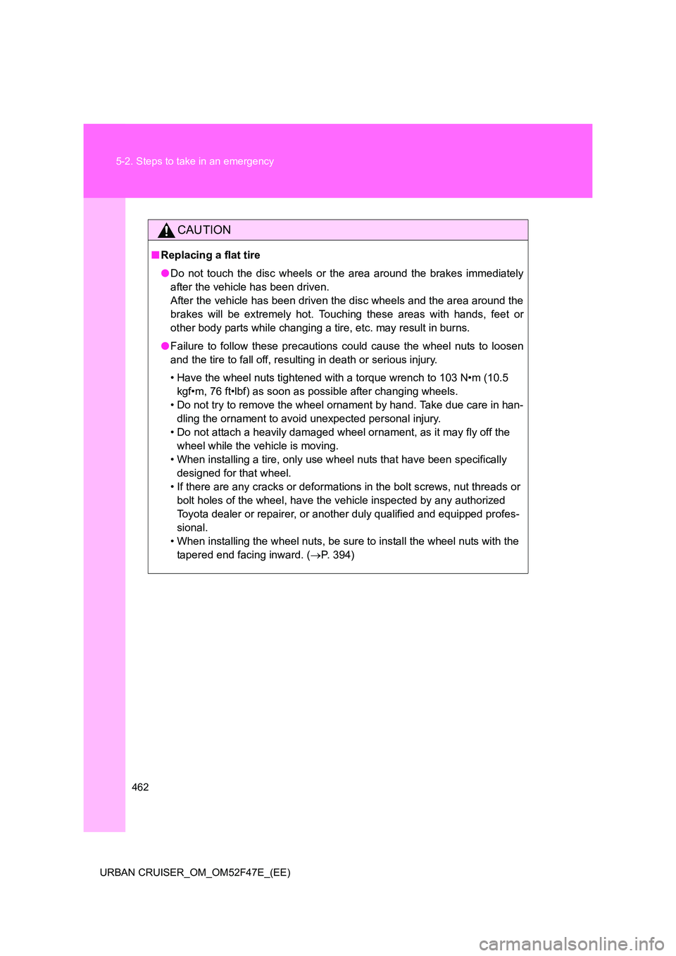 TOYOTA URBAN CRUISER 2015  Owners Manual 462
5-2. Steps to take in an emergency
URBAN CRUISER_OM_OM52F47E_(EE)
CAUTION
■ Replacing a flat tire
●Do not touch the disc wheels or the area around the brakes immediately
after the vehicle has 
