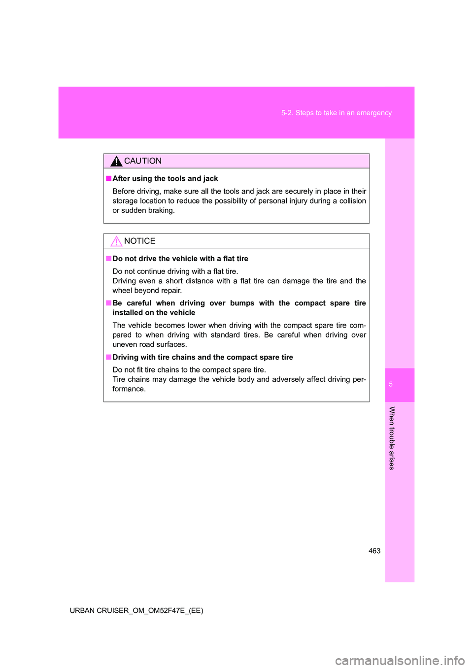 TOYOTA URBAN CRUISER 2015  Owners Manual 5
463
5-2. Steps to take in an emergency
When trouble arises
URBAN CRUISER_OM_OM52F47E_(EE)
CAUTION
■
After using the tools and jack
Before driving, make sure all the tools  and jack are securely in