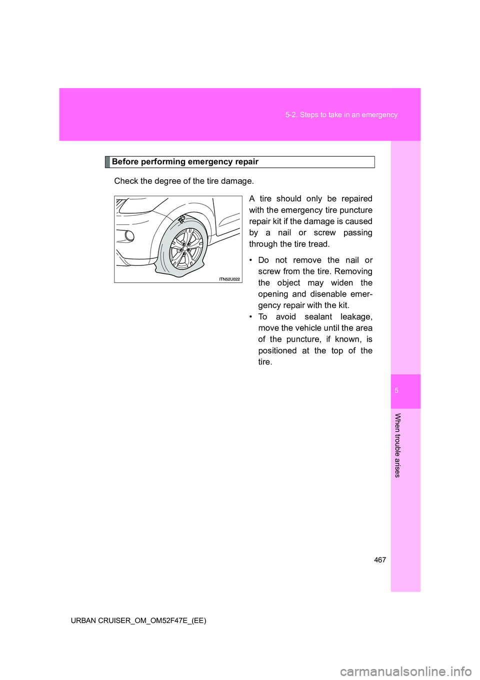 TOYOTA URBAN CRUISER 2015  Owners Manual 5
467
5-2. Steps to take in an emergency
When trouble arises
URBAN CRUISER_OM_OM52F47E_(EE)
Before performing emergency repair
Check the degree of the tire damage. A tire should only be repaired
with 