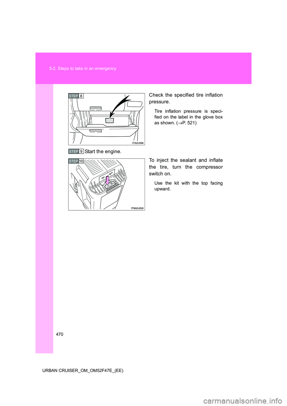 TOYOTA URBAN CRUISER 2015  Owners Manual 470
5-2. Steps to take in an emergency
URBAN CRUISER_OM_OM52F47E_(EE)
Check the specified tire inflation
pressure.
Tire inflation pressure is speci-
fied on the label in the glove box
as shown. ( →P