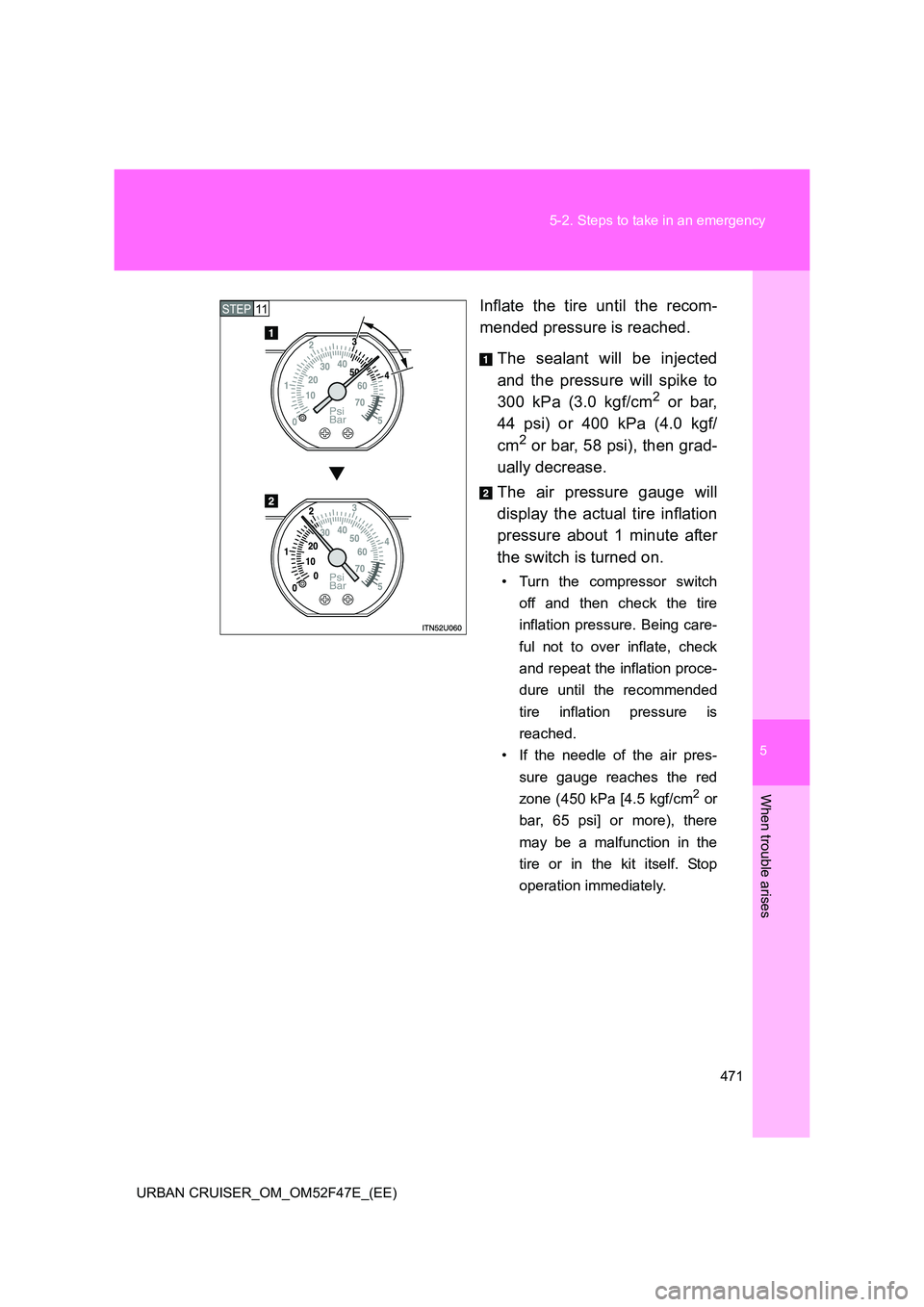 TOYOTA URBAN CRUISER 2015 Owners Manual 5
471
5-2. Steps to take in an emergency
When trouble arises
URBAN CRUISER_OM_OM52F47E_(EE)
Inflate the tire until the recom-
mended pressure is reached.
The sealant will be injected
and the pressure TOYOTA URBAN CRUISER 2015 Owners Manual 5
471
5-2. Steps to take in an emergency
When trouble arises
URBAN CRUISER_OM_OM52F47E_(EE)
Inflate the tire until the recom-
mended pressure is reached.
The sealant will be injected
and the pressure