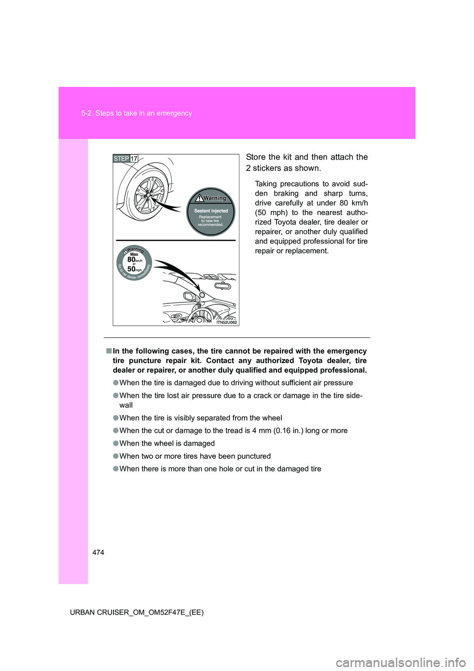 TOYOTA URBAN CRUISER 2015 Owners Manual 474
5-2. Steps to take in an emergency
URBAN CRUISER_OM_OM52F47E_(EE)
Store the kit and then attach the
2 stickers as shown.
Taking precautions to avoid sud-
den braking and sharp turns,
drive careful TOYOTA URBAN CRUISER 2015 Owners Manual 474
5-2. Steps to take in an emergency
URBAN CRUISER_OM_OM52F47E_(EE)
Store the kit and then attach the
2 stickers as shown.
Taking precautions to avoid sud-
den braking and sharp turns,
drive careful