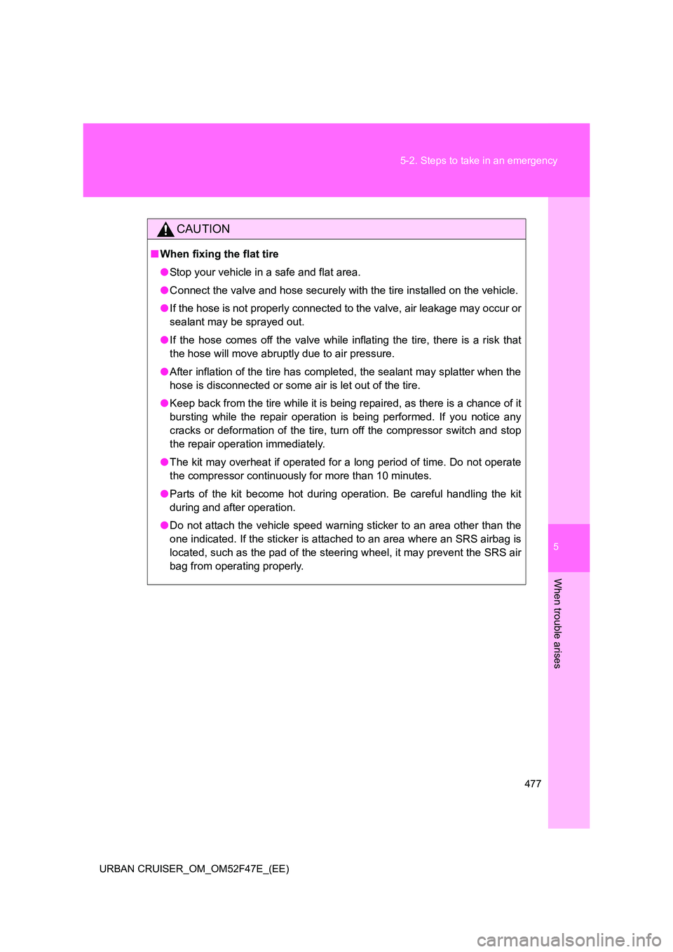TOYOTA URBAN CRUISER 2015 Owners Manual 5
477
5-2. Steps to take in an emergency
When trouble arises
URBAN CRUISER_OM_OM52F47E_(EE)
CAUTION
■
When fixing the flat tire
●Stop your vehicle in a safe and flat area.
● Connect the valve an TOYOTA URBAN CRUISER 2015 Owners Manual 5
477
5-2. Steps to take in an emergency
When trouble arises
URBAN CRUISER_OM_OM52F47E_(EE)
CAUTION
■
When fixing the flat tire
●Stop your vehicle in a safe and flat area.
● Connect the valve an
