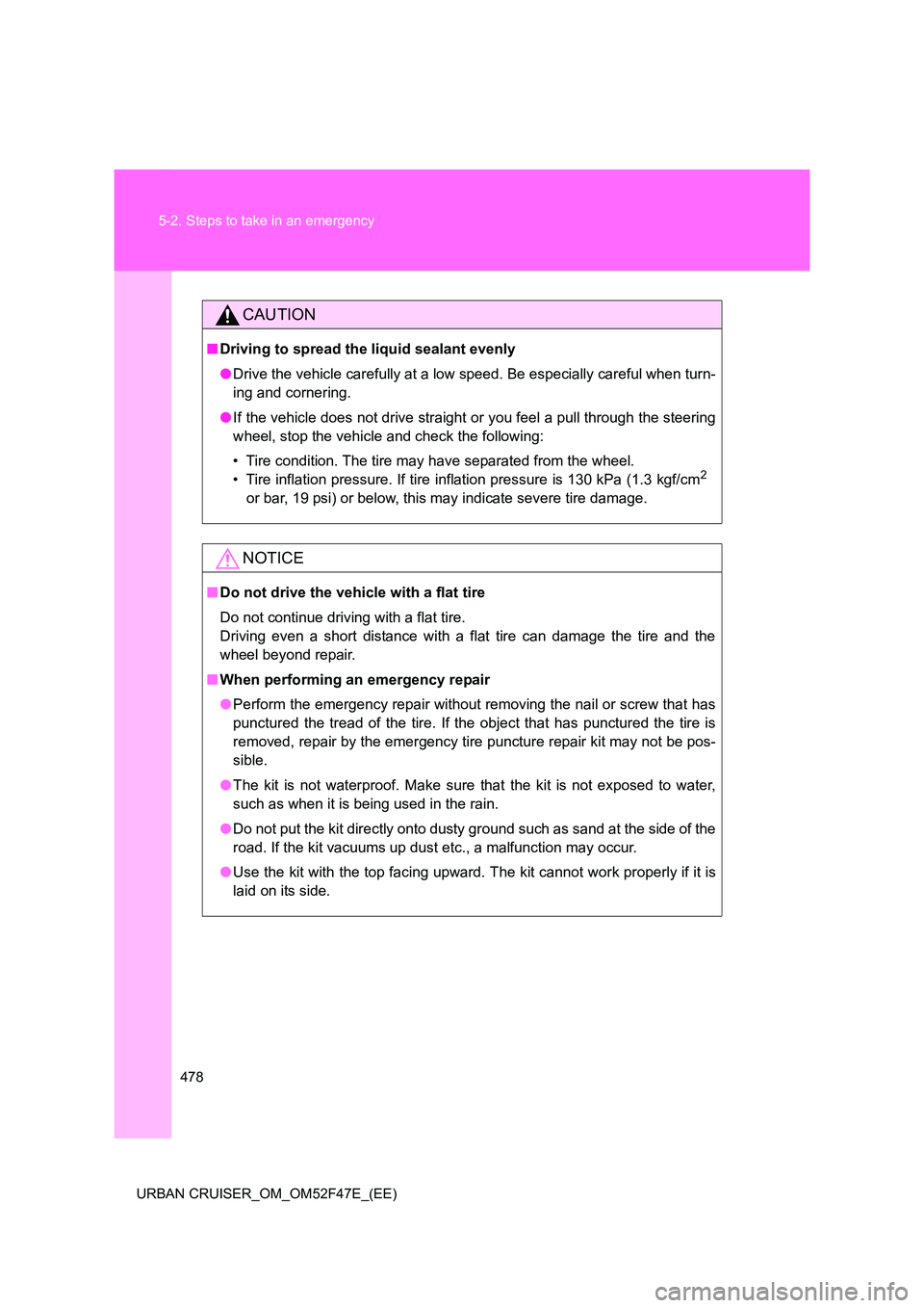 TOYOTA URBAN CRUISER 2015 Owners Manual 478
5-2. Steps to take in an emergency
URBAN CRUISER_OM_OM52F47E_(EE)
CAUTION
■ Driving to spread the liquid sealant evenly
●Drive the vehicle carefully at a low speed. Be especially careful when TOYOTA URBAN CRUISER 2015 Owners Manual 478
5-2. Steps to take in an emergency
URBAN CRUISER_OM_OM52F47E_(EE)
CAUTION
■ Driving to spread the liquid sealant evenly
●Drive the vehicle carefully at a low speed. Be especially careful when