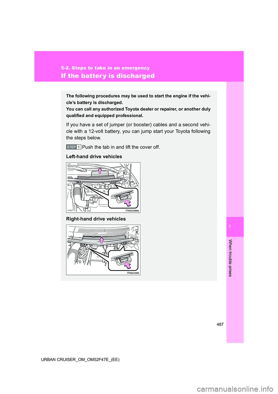 TOYOTA URBAN CRUISER 2015  Owners Manual 5
487
5-2. Steps to take in an emergency
When trouble arises
URBAN CRUISER_OM_OM52F47E_(EE)
If the batter y is discharged
The following procedures may be used to start the engine if the vehi-
cle’s 