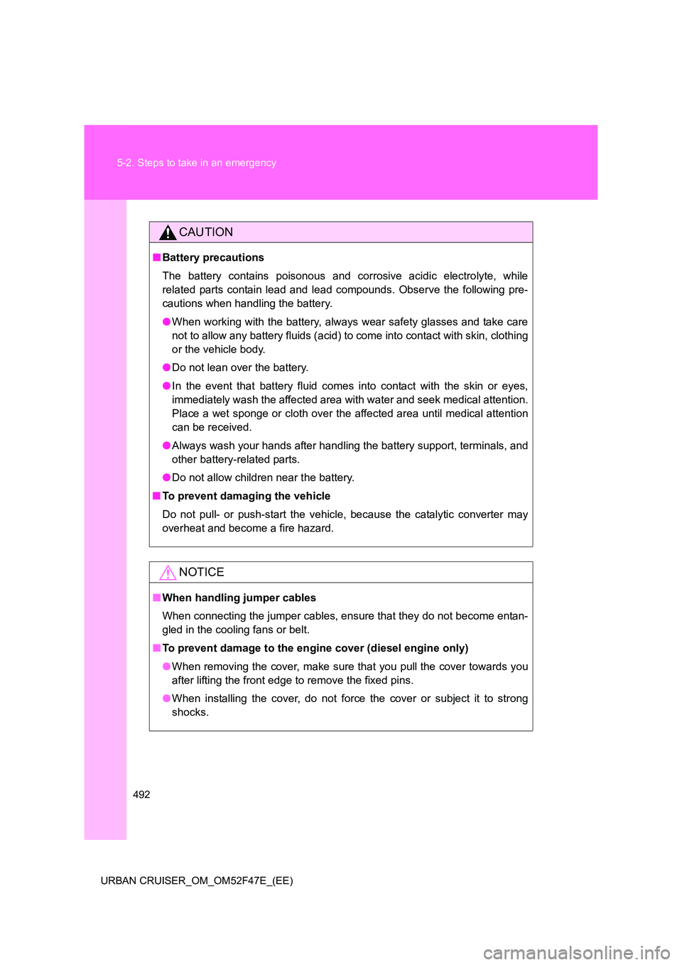 TOYOTA URBAN CRUISER 2015 Owners Manual 492
5-2. Steps to take in an emergency
URBAN CRUISER_OM_OM52F47E_(EE)
CAUTION
■ Battery precautions
The battery contains poisonous and corrosive acidic electrolyte, while
related parts contain lead TOYOTA URBAN CRUISER 2015 Owners Manual 492
5-2. Steps to take in an emergency
URBAN CRUISER_OM_OM52F47E_(EE)
CAUTION
■ Battery precautions
The battery contains poisonous and corrosive acidic electrolyte, while
related parts contain lead