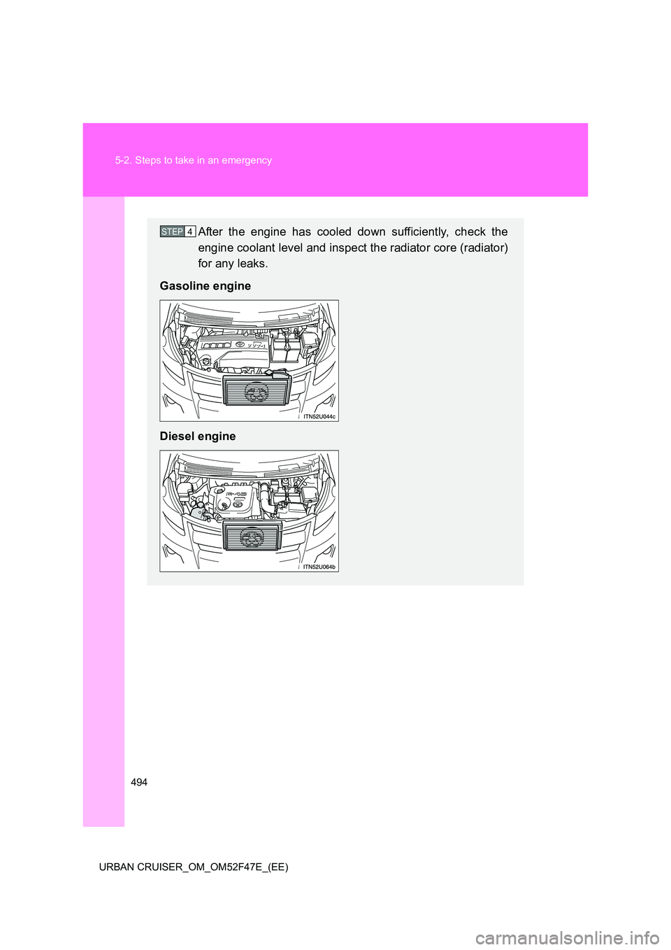 TOYOTA URBAN CRUISER 2015 Owners Manual 494
5-2. Steps to take in an emergency
URBAN CRUISER_OM_OM52F47E_(EE)
After the engine has cooled down sufficiently, check the
engine coolant level and inspect the radiator core (radiator)
for any lea TOYOTA URBAN CRUISER 2015 Owners Manual 494
5-2. Steps to take in an emergency
URBAN CRUISER_OM_OM52F47E_(EE)
After the engine has cooled down sufficiently, check the
engine coolant level and inspect the radiator core (radiator)
for any lea