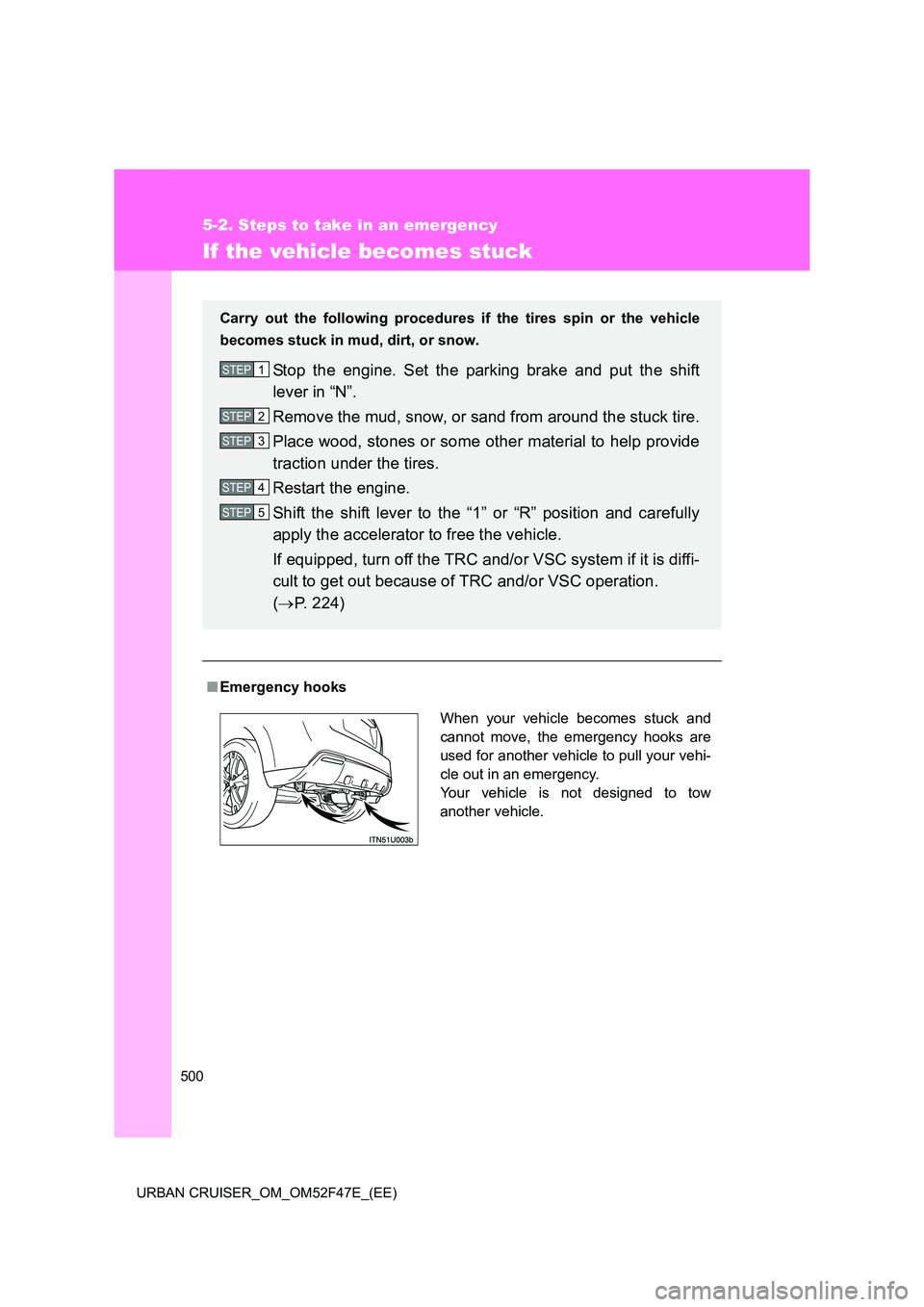 TOYOTA URBAN CRUISER 2015 Owners Manual 500
5-2. Steps to take in an emergency
URBAN CRUISER_OM_OM52F47E_(EE)
If the vehicle becomes stuck
■Emergency hooks Carry out the following procedures if the tires spin or the vehicle
becomes stuck TOYOTA URBAN CRUISER 2015 Owners Manual 500
5-2. Steps to take in an emergency
URBAN CRUISER_OM_OM52F47E_(EE)
If the vehicle becomes stuck
■Emergency hooks Carry out the following procedures if the tires spin or the vehicle
becomes stuck