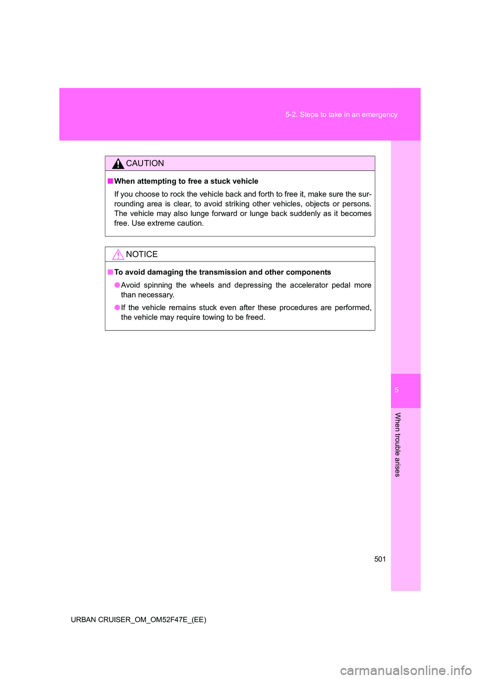 TOYOTA URBAN CRUISER 2015  Owners Manual 5
501
5-2. Steps to take in an emergency
When trouble arises
URBAN CRUISER_OM_OM52F47E_(EE)
CAUTION
■
When attempting to free a stuck vehicle
If you choose to rock the vehicle back and forth to free