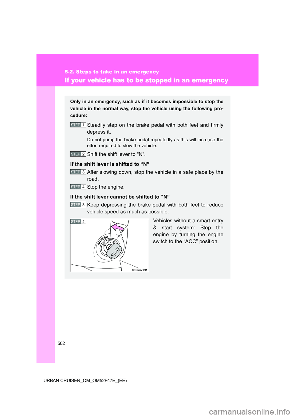 TOYOTA URBAN CRUISER 2015  Owners Manual 502
5-2. Steps to take in an emergency
URBAN CRUISER_OM_OM52F47E_(EE)
If your vehicle has to be stopped in an emergency
Only in an emergency, such as if it becomes impossible to stop the
vehicle in th