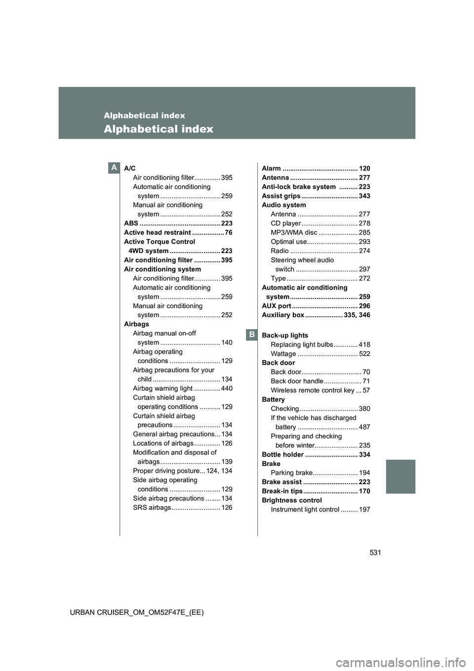TOYOTA URBAN CRUISER 2015  Owners Manual 531
URBAN CRUISER_OM_OM52F47E_(EE)
Alphabetical index
Alphabetical index
A/CAir conditioning filter.............. 395
Automatic air conditioning system ................................ 259
Manual air 