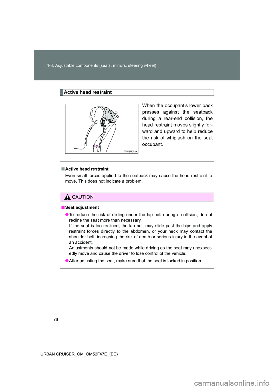 TOYOTA URBAN CRUISER 2015  Owners Manual 76
1-3. Adjustable components (seats, mirrors, steering wheel)
URBAN CRUISER_OM_OM52F47E_(EE)
Active head restraint When the occupant’s lower back
presses against the seatback
during a rear-end coll