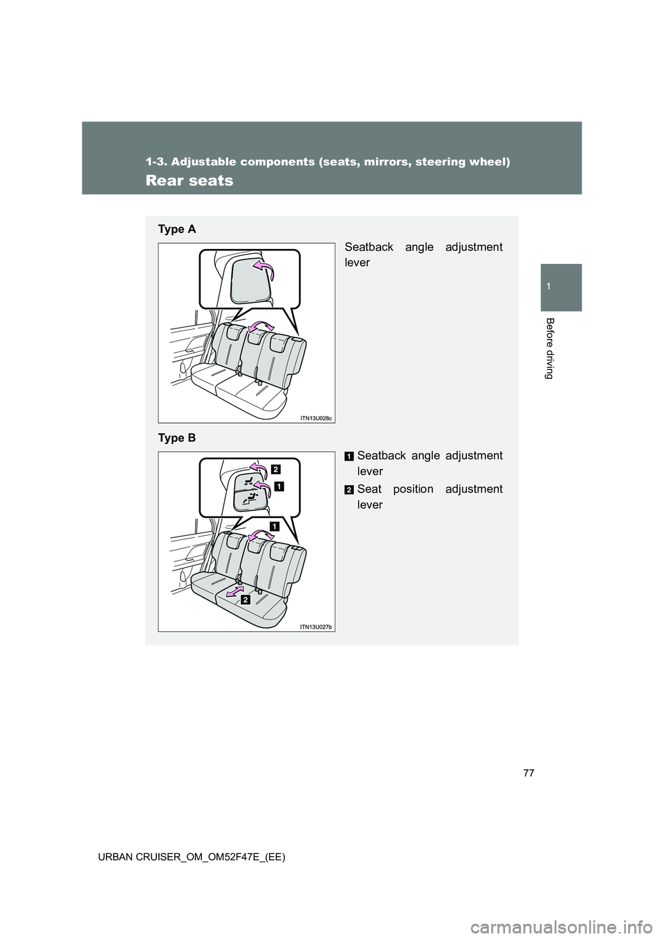 TOYOTA URBAN CRUISER 2015  Owners Manual 77
1
1-3. Adjustable components (seats, mirrors, steering wheel)
Before driving
URBAN CRUISER_OM_OM52F47E_(EE)
Rear seats
Ty p e  ASeatback angle adjustment
lever
Ty p e  B Seatback angle adjustment
l