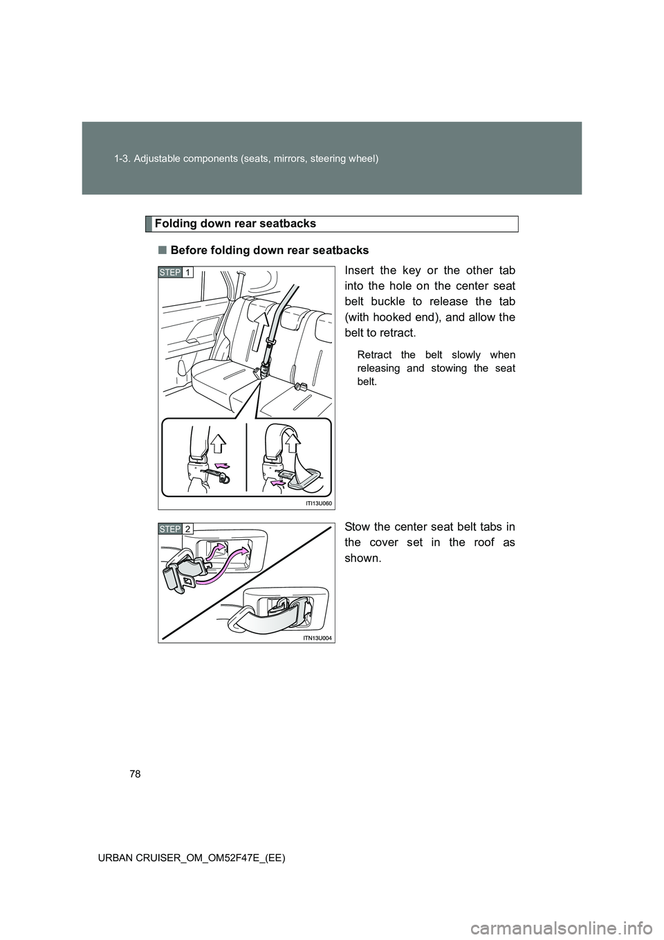 TOYOTA URBAN CRUISER 2015  Owners Manual 78
1-3. Adjustable components (seats, mirrors, steering wheel)
URBAN CRUISER_OM_OM52F47E_(EE)
Folding down rear seatbacks ■ Before folding down rear seatbacks
Insert the key or the other tab
into th