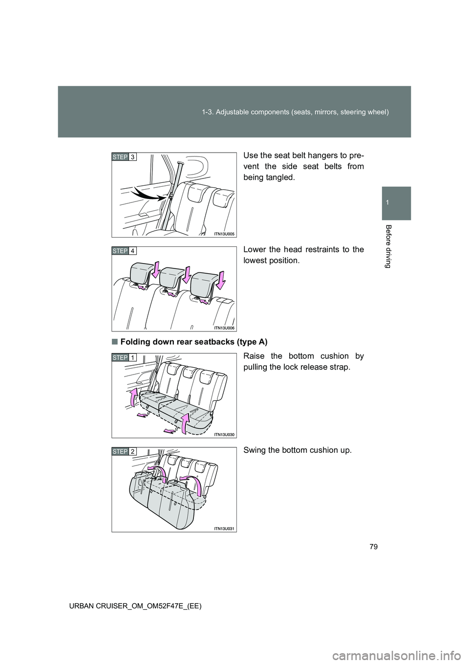 TOYOTA URBAN CRUISER 2015 Manual PDF 79
1-3. Adjustable components (seats, mirrors, steering wheel)
1
Before driving
URBAN CRUISER_OM_OM52F47E_(EE)
Use the seat belt hangers to pre-
vent the side seat belts from
being tangled.
Lower the 