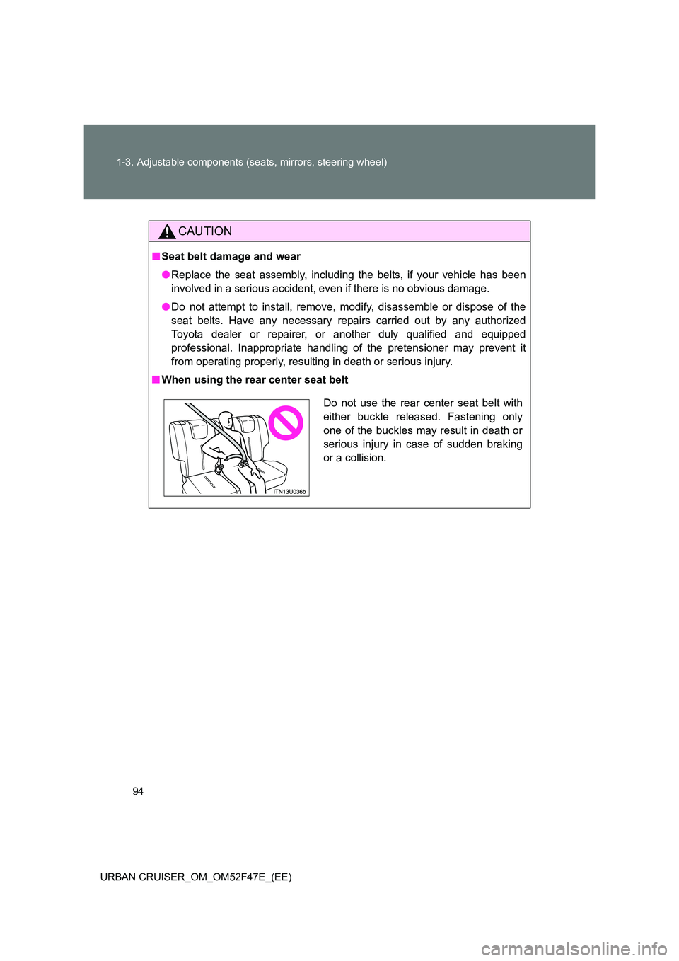 TOYOTA URBAN CRUISER 2015 Owners Manual 94
1-3. Adjustable components (seats, mirrors, steering wheel)
URBAN CRUISER_OM_OM52F47E_(EE)
CAUTION
■ Seat belt damage and wear
●Replace the seat assembly, including the belts, if your vehicle h TOYOTA URBAN CRUISER 2015 Owners Manual 94
1-3. Adjustable components (seats, mirrors, steering wheel)
URBAN CRUISER_OM_OM52F47E_(EE)
CAUTION
■ Seat belt damage and wear
●Replace the seat assembly, including the belts, if your vehicle h