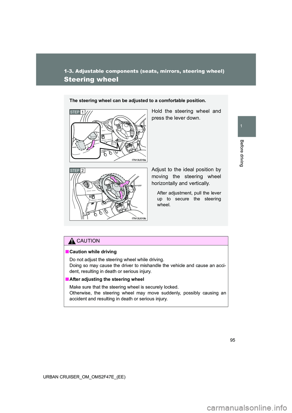 TOYOTA URBAN CRUISER 2015 Owners Manual 95
1
1-3. Adjustable components (seats, mirrors, steering wheel)
Before driving
URBAN CRUISER_OM_OM52F47E_(EE)
Steering wheel
CAUTION
■Caution while driving
Do not adjust the steering wheel while dr TOYOTA URBAN CRUISER 2015 Owners Manual 95
1
1-3. Adjustable components (seats, mirrors, steering wheel)
Before driving
URBAN CRUISER_OM_OM52F47E_(EE)
Steering wheel
CAUTION
■Caution while driving
Do not adjust the steering wheel while dr