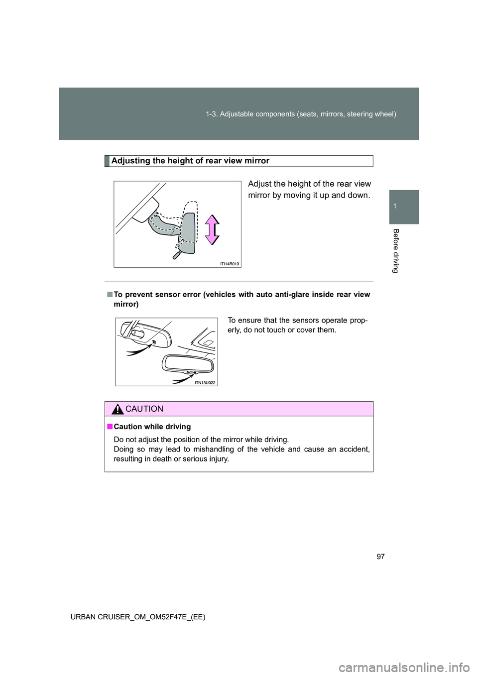 TOYOTA URBAN CRUISER 2015 Owners Manual 97
1-3. Adjustable components (seats, mirrors, steering wheel)
1
Before driving
URBAN CRUISER_OM_OM52F47E_(EE)
Adjusting the height of rear view mirror
Adjust the height of the rear view
mirror by mov TOYOTA URBAN CRUISER 2015 Owners Manual 97
1-3. Adjustable components (seats, mirrors, steering wheel)
1
Before driving
URBAN CRUISER_OM_OM52F47E_(EE)
Adjusting the height of rear view mirror
Adjust the height of the rear view
mirror by mov