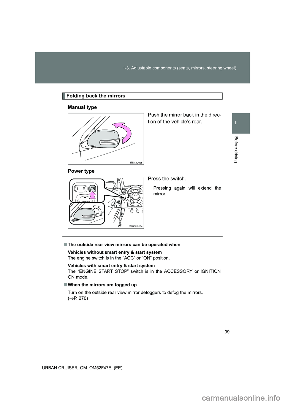TOYOTA URBAN CRUISER 2015 Owners Manual 99
1-3. Adjustable components (seats, mirrors, steering wheel)
1
Before driving
URBAN CRUISER_OM_OM52F47E_(EE)
Folding back the mirrors
Manual type Push the mirror back in the direc-
tion of the vehic TOYOTA URBAN CRUISER 2015 Owners Manual 99
1-3. Adjustable components (seats, mirrors, steering wheel)
1
Before driving
URBAN CRUISER_OM_OM52F47E_(EE)
Folding back the mirrors
Manual type Push the mirror back in the direc-
tion of the vehic