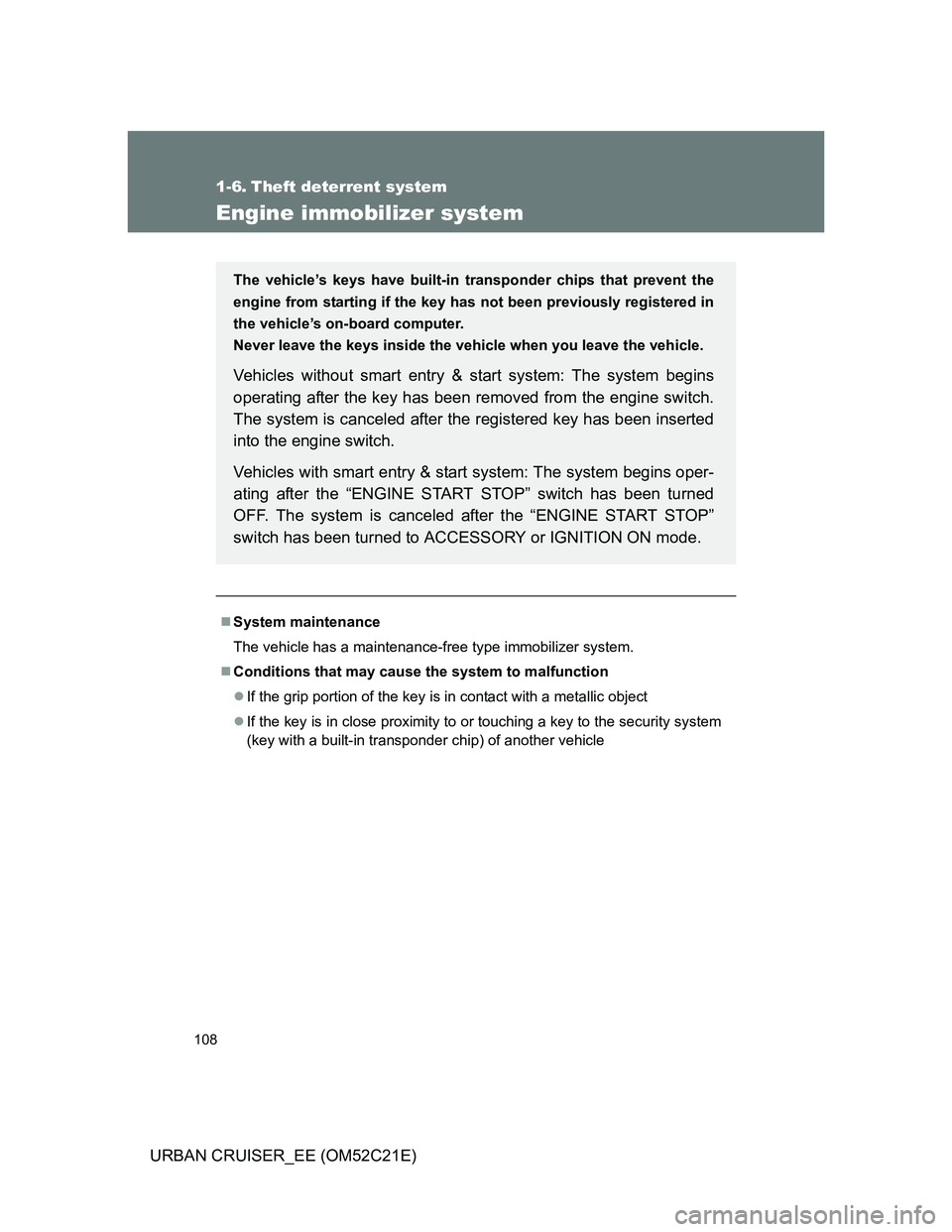 TOYOTA URBAN CRUISER 2011  Owners Manual 108
URBAN CRUISER_EE (OM52C21E)
1-6. Theft deterrent system
Engine immobilizer system
System maintenance
The vehicle has a maintenance-free type immobilizer system.
Conditions that may cause the