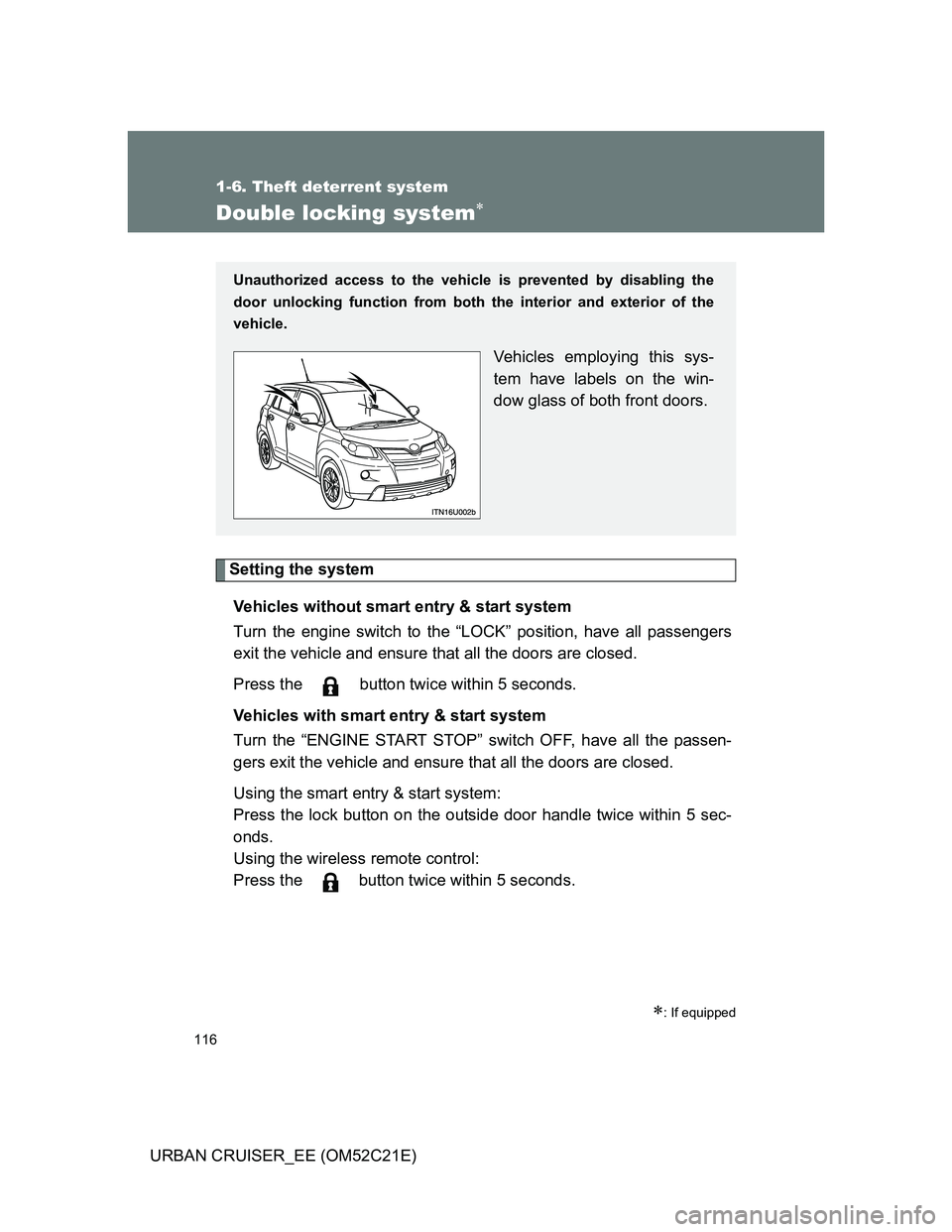 TOYOTA URBAN CRUISER 2011  Owners Manual 116
1-6. Theft deterrent system
URBAN CRUISER_EE (OM52C21E)
Double locking system
Setting the system
Vehicles without smart entry & start system
Turn the engine switch to the “LOCK” position, h