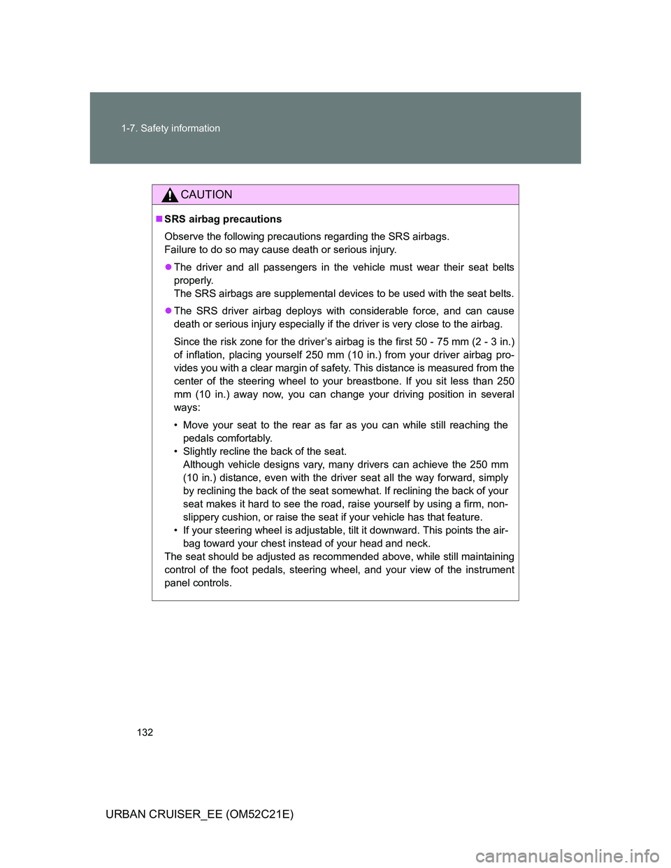 TOYOTA URBAN CRUISER 2011  Owners Manual 132 1-7. Safety information
URBAN CRUISER_EE (OM52C21E)
CAUTION
SRS airbag precautions
Observe the following precautions regarding the SRS airbags. 
Failure to do so may cause death or serious inju
