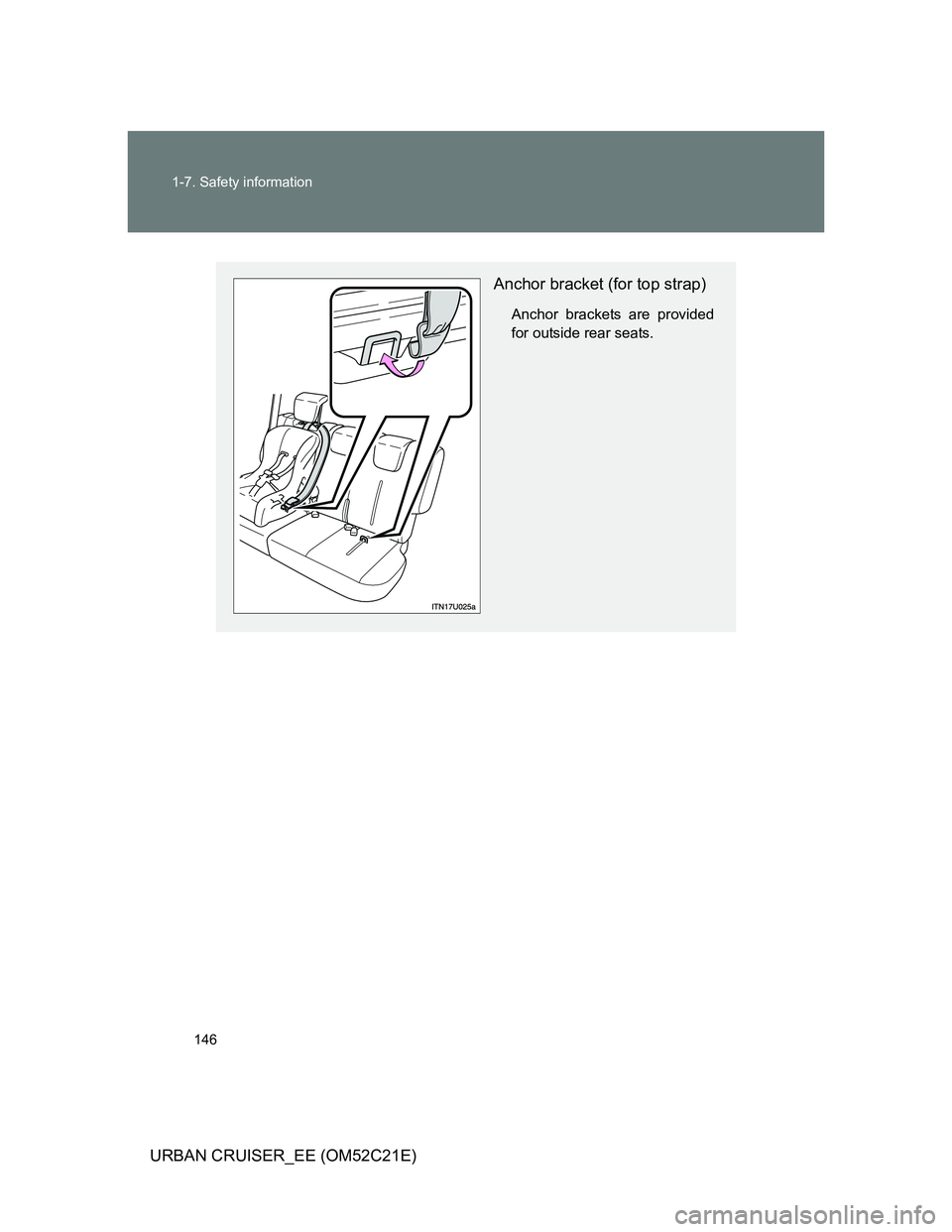 TOYOTA URBAN CRUISER 2011  Owners Manual 146 1-7. Safety information
URBAN CRUISER_EE (OM52C21E)
Anchor bracket (for top strap)
Anchor brackets are provided
for outside rear seats. 