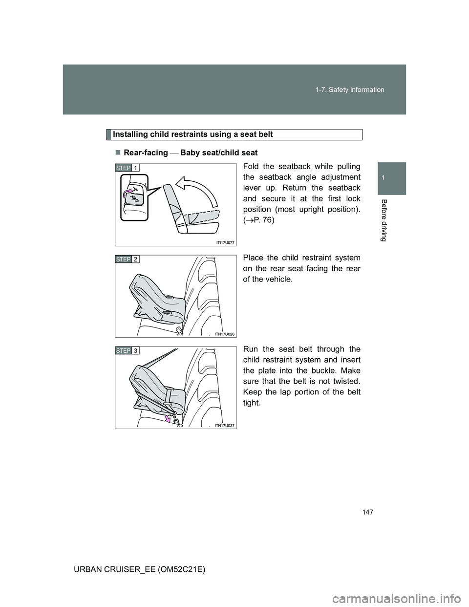 TOYOTA URBAN CRUISER 2011  Owners Manual 147 1-7. Safety information
1
Before driving
URBAN CRUISER_EE (OM52C21E)
Installing child restraints using a seat belt
Rear-facing Baby seat/child seat
Fold the seatback while pulling
the sea