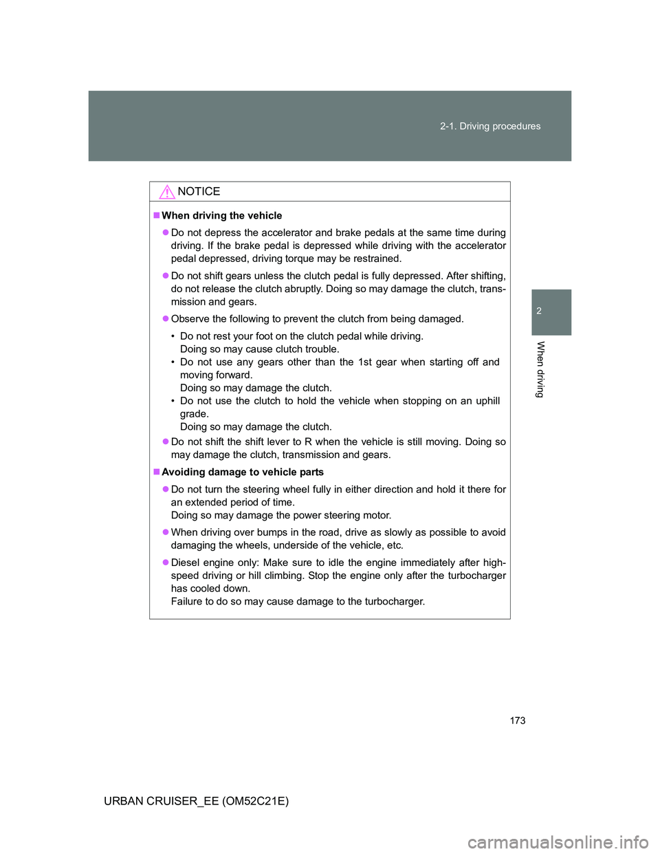 TOYOTA URBAN CRUISER 2011 Owners Manual 173 2-1. Driving procedures
2
When driving
URBAN CRUISER_EE (OM52C21E)
NOTICE
When driving the vehicle
Do not depress the accelerator and brake pedals at the same time during
driving. If the bra TOYOTA URBAN CRUISER 2011 Owners Manual 173 2-1. Driving procedures
2
When driving
URBAN CRUISER_EE (OM52C21E)
NOTICE
When driving the vehicle
Do not depress the accelerator and brake pedals at the same time during
driving. If the bra