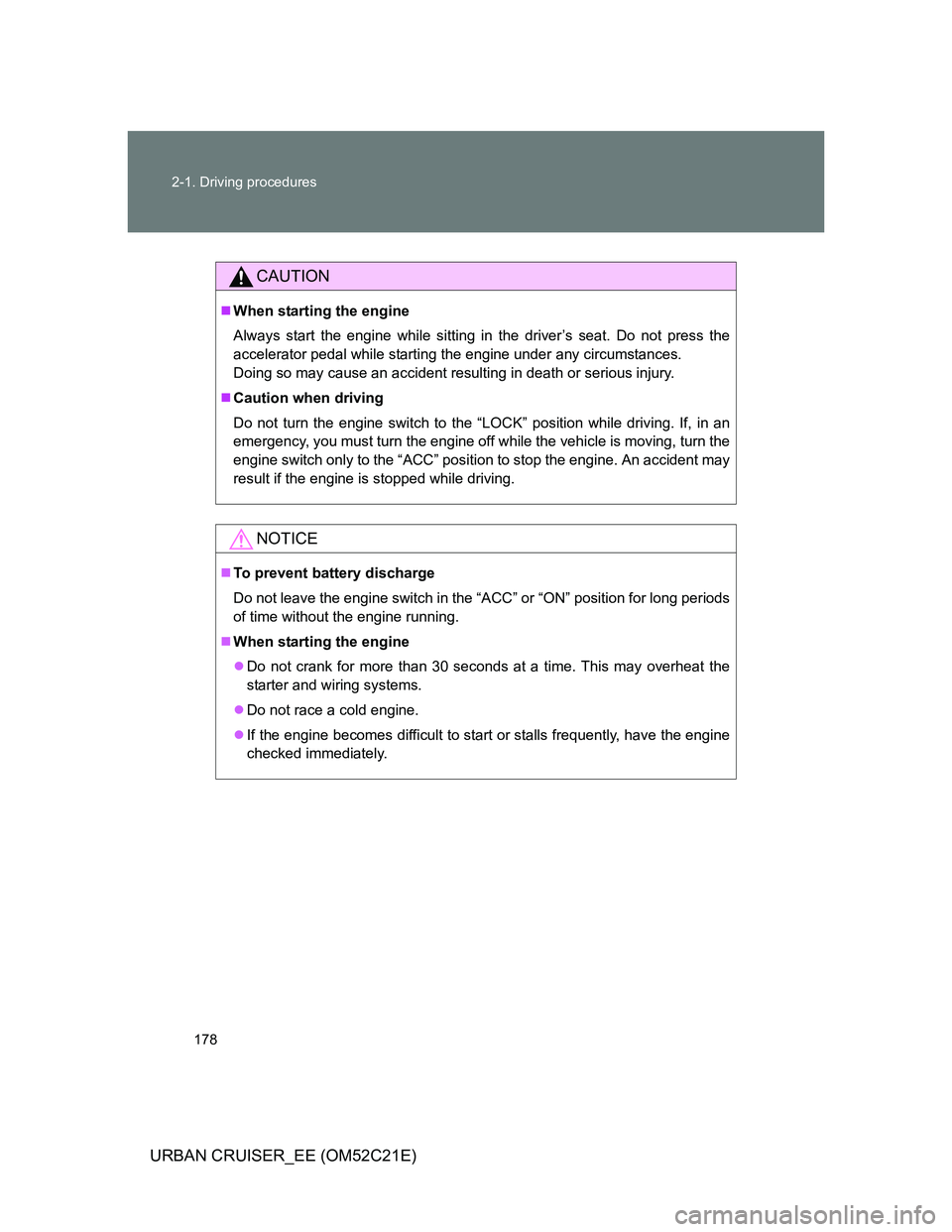 TOYOTA URBAN CRUISER 2011 Owners Manual 178 2-1. Driving procedures
URBAN CRUISER_EE (OM52C21E)
CAUTION
When starting the engine
Always start the engine while sitting in the driver’s seat. Do not press the
accelerator pedal while start TOYOTA URBAN CRUISER 2011 Owners Manual 178 2-1. Driving procedures
URBAN CRUISER_EE (OM52C21E)
CAUTION
When starting the engine
Always start the engine while sitting in the driver’s seat. Do not press the
accelerator pedal while start