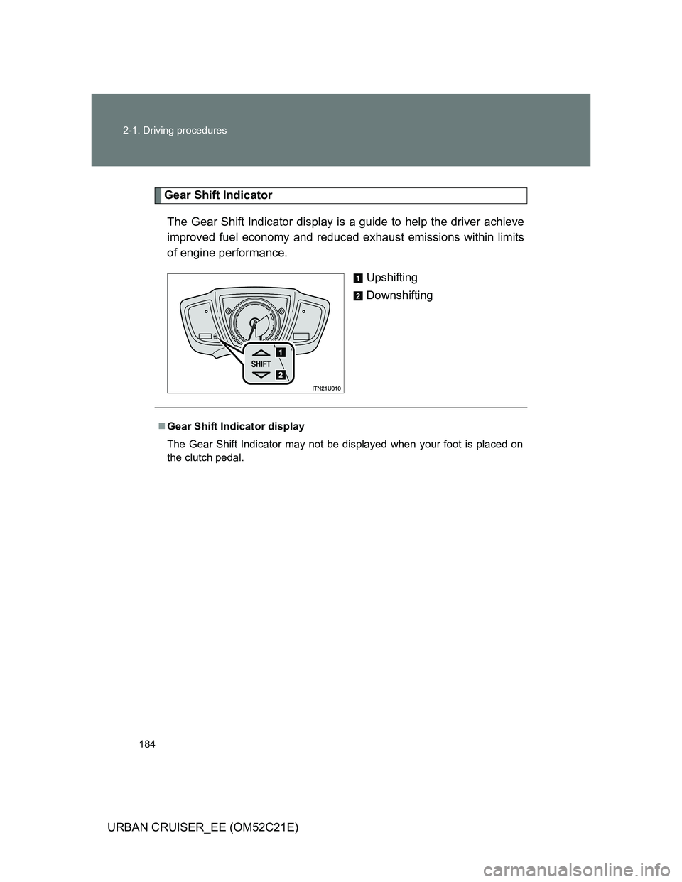 TOYOTA URBAN CRUISER 2011  Owners Manual 184 2-1. Driving procedures
URBAN CRUISER_EE (OM52C21E)
Gear Shift Indicator
The Gear Shift Indicator display is a guide to help the driver achieve
improved fuel economy and reduced exhaust emissions 