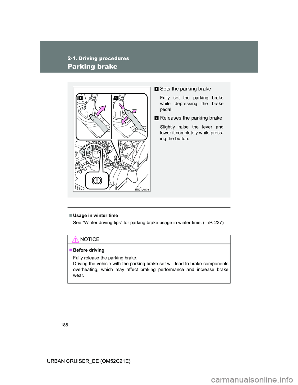 TOYOTA URBAN CRUISER 2011 Owners Manual 188
2-1. Driving procedures
URBAN CRUISER_EE (OM52C21E)
Parking brake
Usage in winter time
See “Winter driving tips” for parking brake usage in winter time. (P. 227)
NOTICE
Before driving TOYOTA URBAN CRUISER 2011 Owners Manual 188
2-1. Driving procedures
URBAN CRUISER_EE (OM52C21E)
Parking brake
Usage in winter time
See “Winter driving tips” for parking brake usage in winter time. (P. 227)
NOTICE
Before driving
