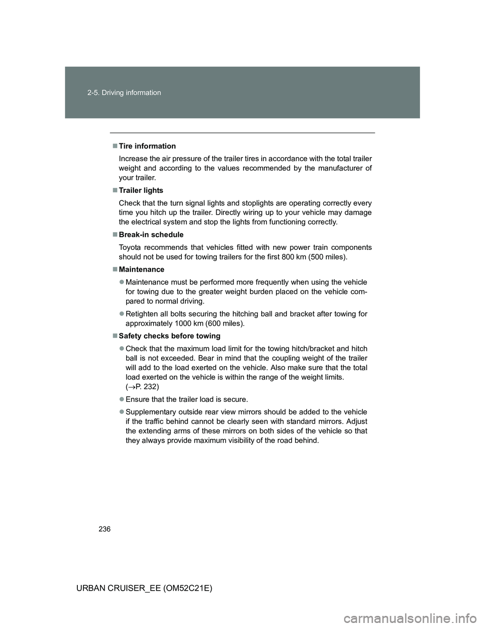 TOYOTA URBAN CRUISER 2011 Owners Manual 236 2-5. Driving information
URBAN CRUISER_EE (OM52C21E)
Tire information
Increase the air pressure of the trailer tires in accordance with the total trailer
weight and according to the values reco TOYOTA URBAN CRUISER 2011 Owners Manual 236 2-5. Driving information
URBAN CRUISER_EE (OM52C21E)
Tire information
Increase the air pressure of the trailer tires in accordance with the total trailer
weight and according to the values reco