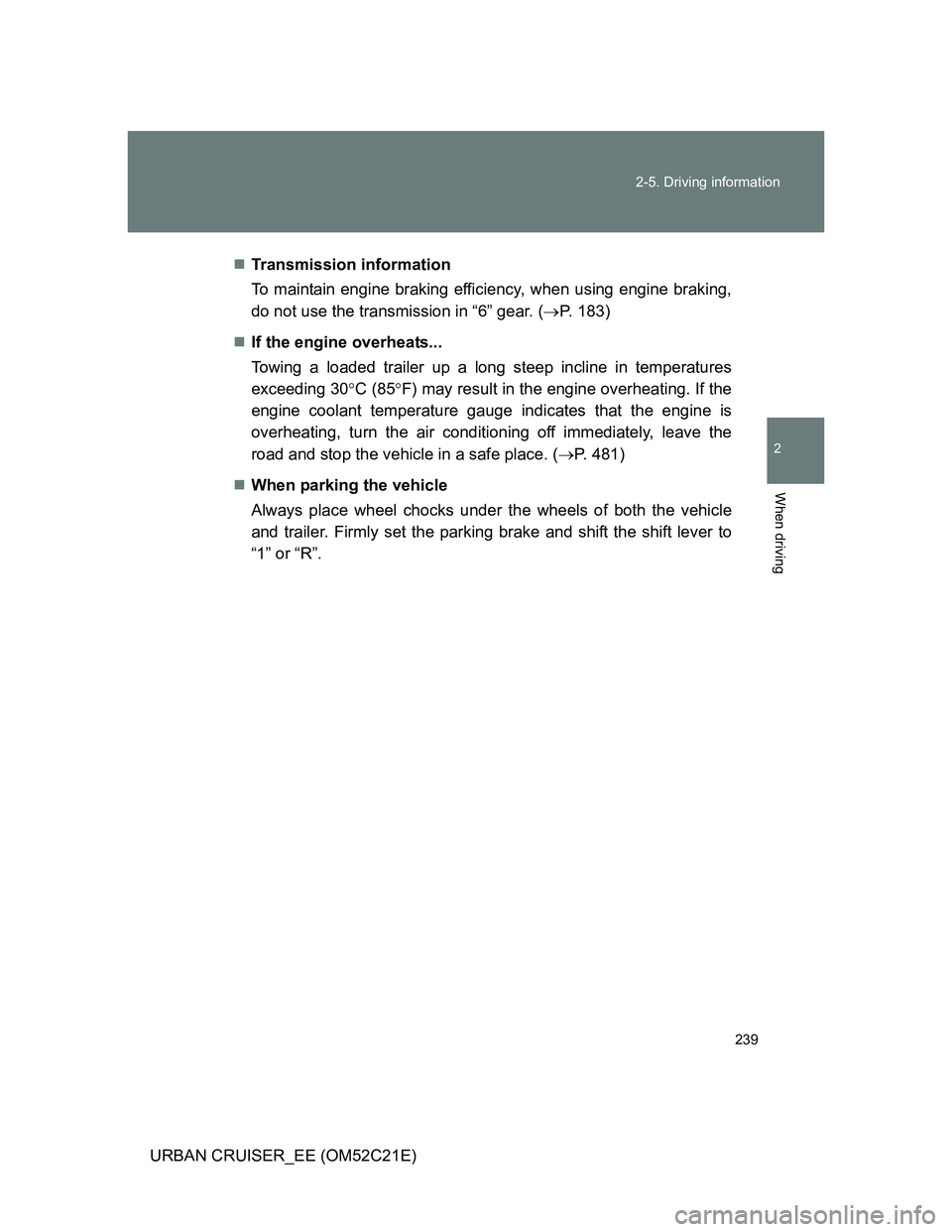 TOYOTA URBAN CRUISER 2011 Owners Manual 239 2-5. Driving information
2
When driving
URBAN CRUISER_EE (OM52C21E)Transmission information
To maintain engine braking efficiency, when using engine braking,
do not use the transmission in “6 TOYOTA URBAN CRUISER 2011 Owners Manual 239 2-5. Driving information
2
When driving
URBAN CRUISER_EE (OM52C21E)Transmission information
To maintain engine braking efficiency, when using engine braking,
do not use the transmission in “6